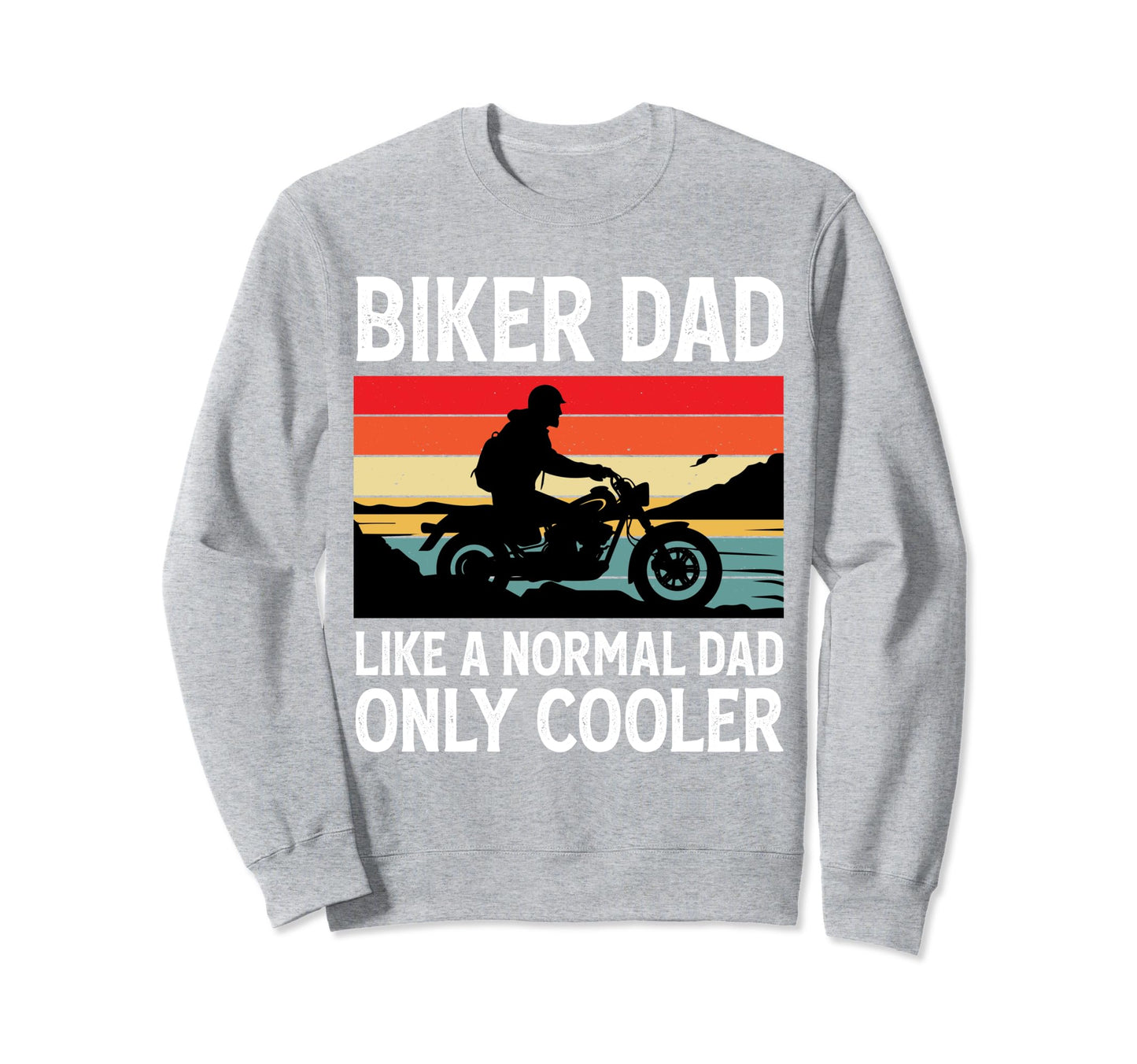 Biker Dad Like Normal Dad Only Sweatshirt - Custom Art Print for Adults - T-Shirt, Sweatshirt, Hoodie