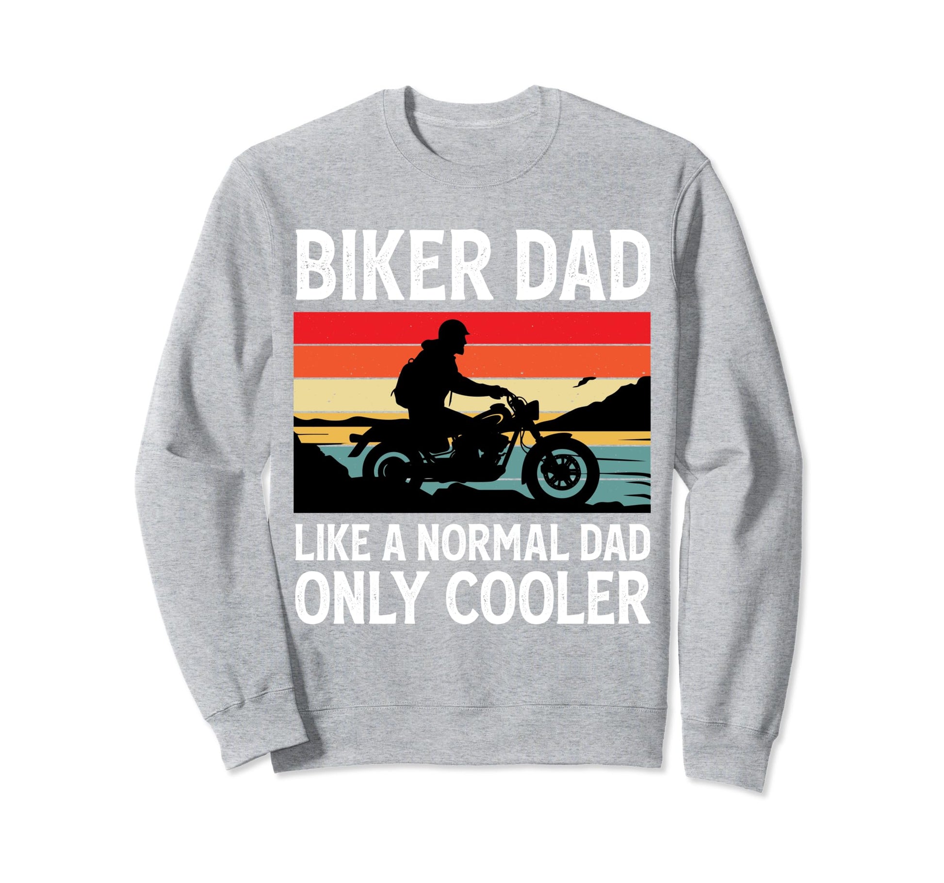 Biker Dad Like Normal Dad Only Sweatshirt - Custom Art Print for Adults - T-Shirt, Sweatshirt, Hoodie