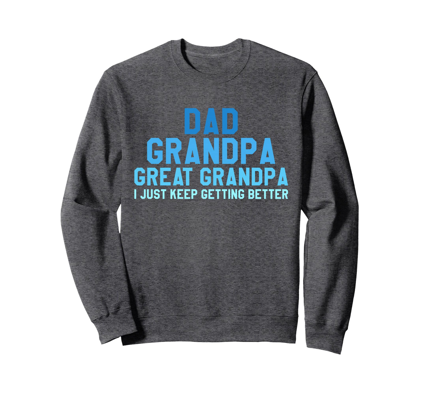 Dad Grandpa Great Grandpa I Just Sweatshirt - Minimalist Print Men Women - T-Shirt, Sweatshirt, Hoodie
