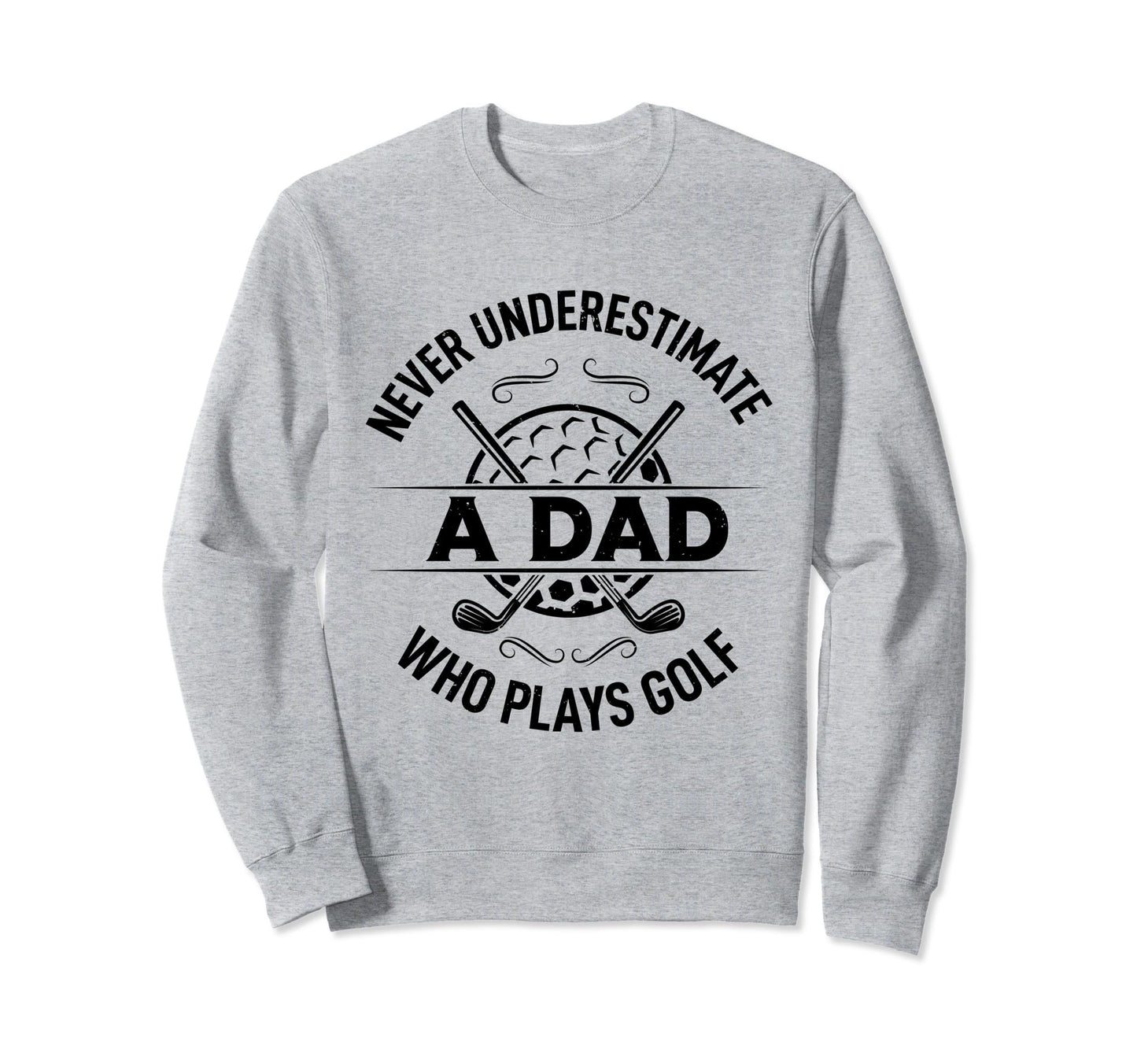 Never Underestimate Dad Who Plays Golf Sweatshirt - Unique Graphic Unisex - T-Shirt, Sweatshirt, Hoodie