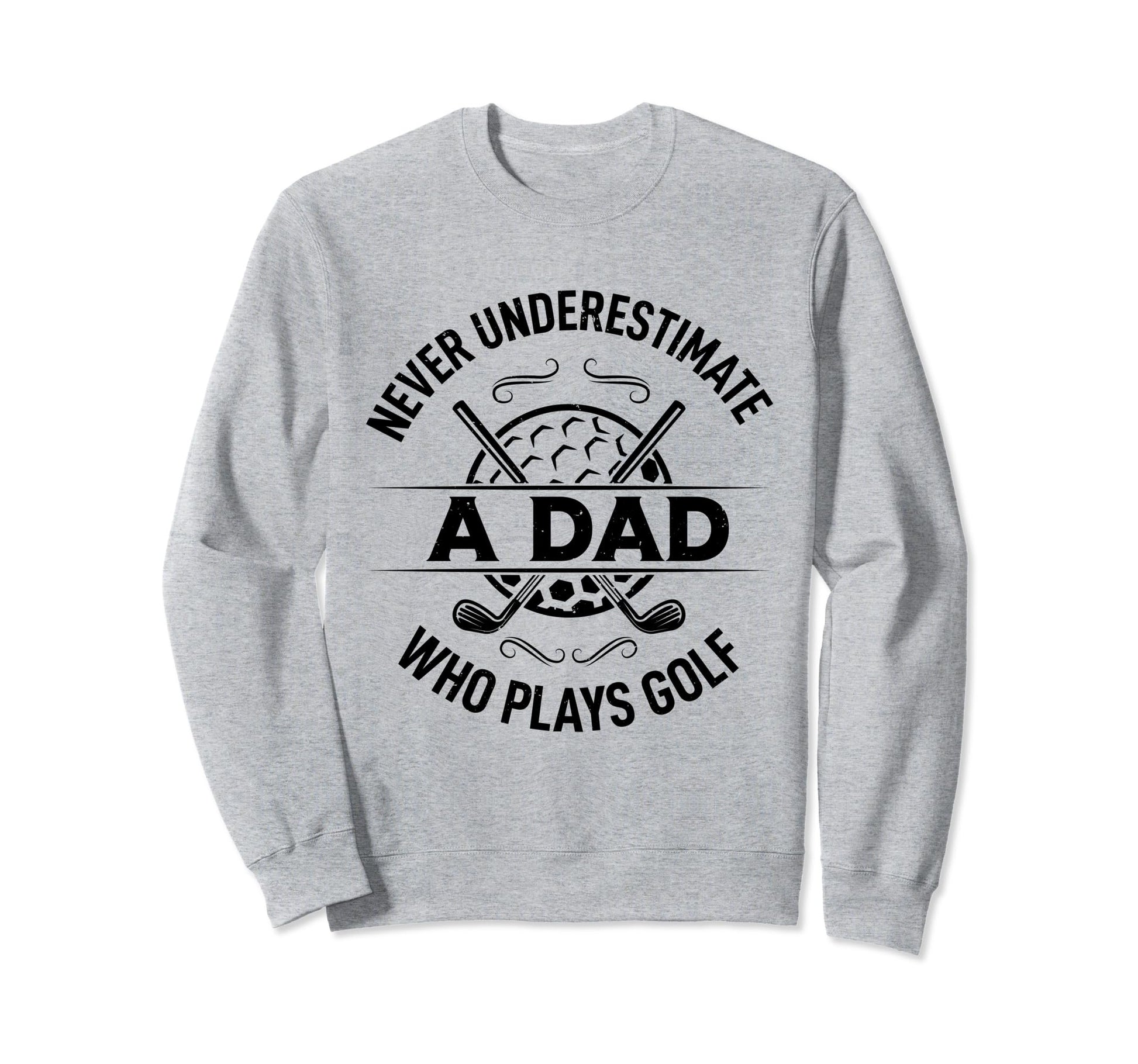 Never Underestimate Dad Who Plays Golf Sweatshirt - Unique Graphic Unisex - T-Shirt, Sweatshirt, Hoodie