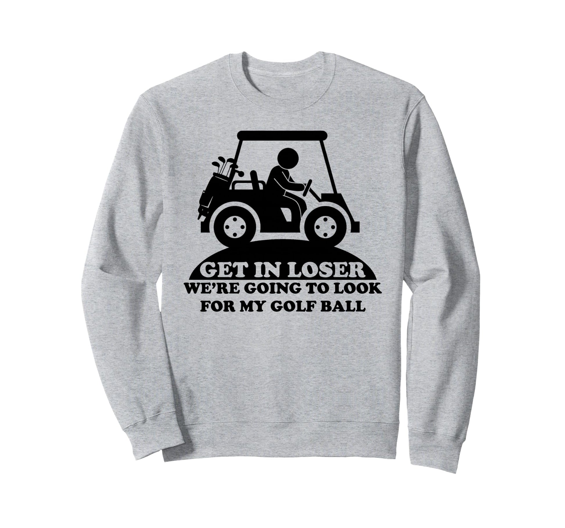 Get Loser Golf Cart Golfer My Sweatshirt - Minimalist Print for Adults - T-Shirt, Sweatshirt, Hoodie