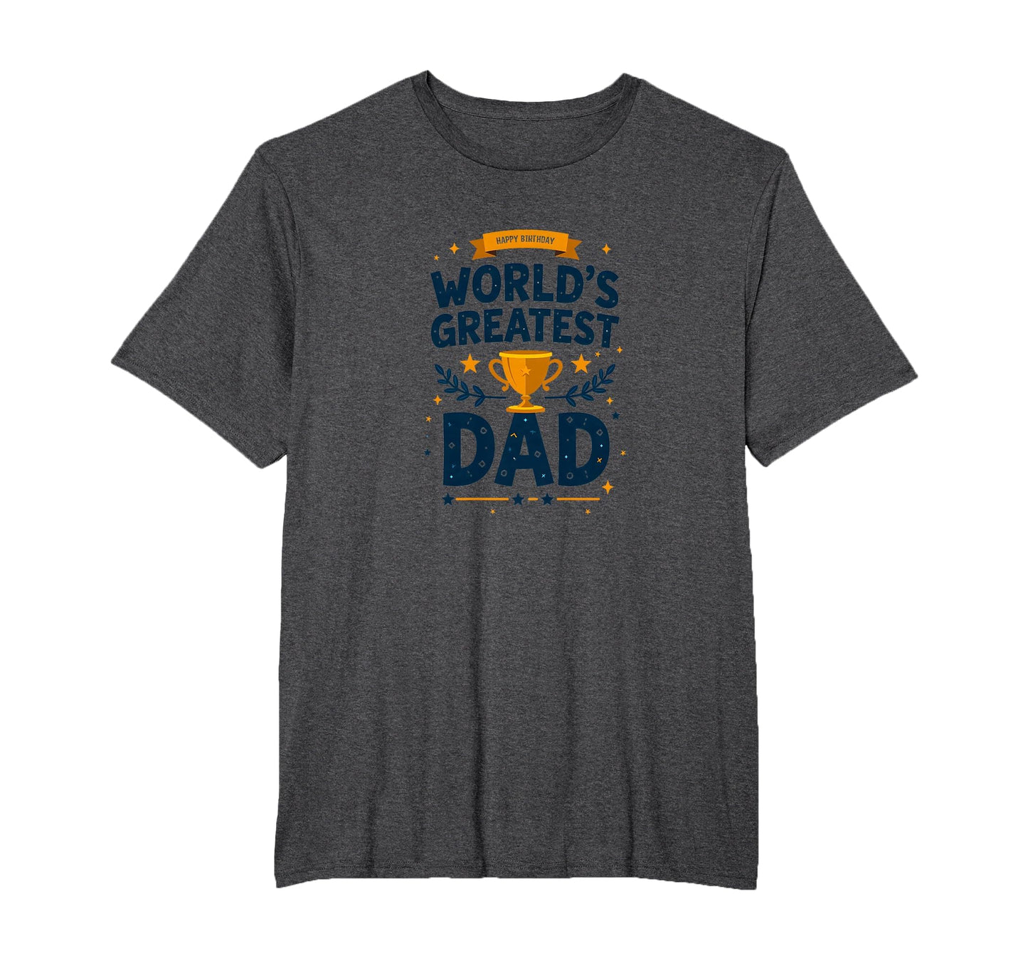Happy Birthday Worlds Greatest Dad Trophy T-Shirt - Trendy Graphic Unisex - T-Shirt, Sweatshirt, Hoodie