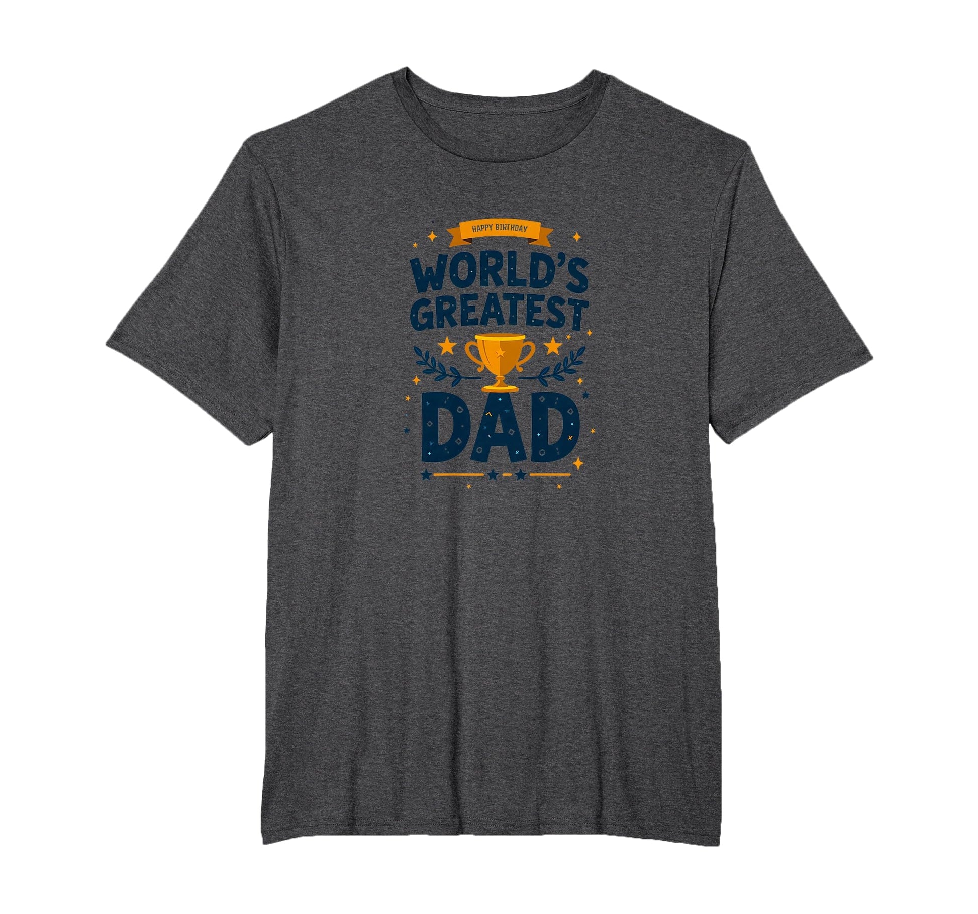 Happy Birthday Worlds Greatest Dad Trophy T-Shirt - Trendy Graphic Unisex - T-Shirt, Sweatshirt, Hoodie