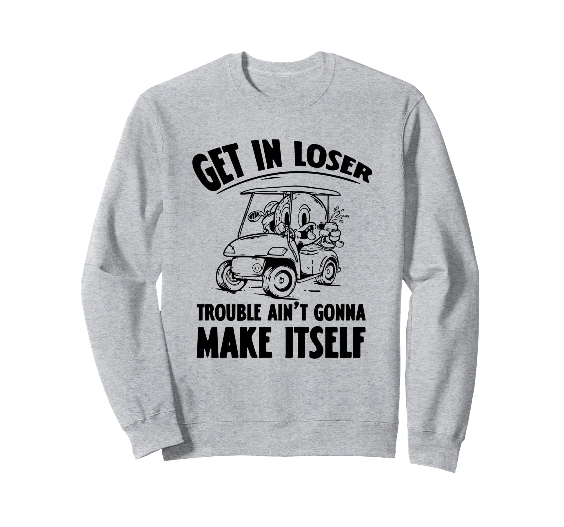 Get Loser Golf Cart Golf Lover Dad Sweatshirt - Trendy Graphic Unisex - T-Shirt, Sweatshirt, Hoodie