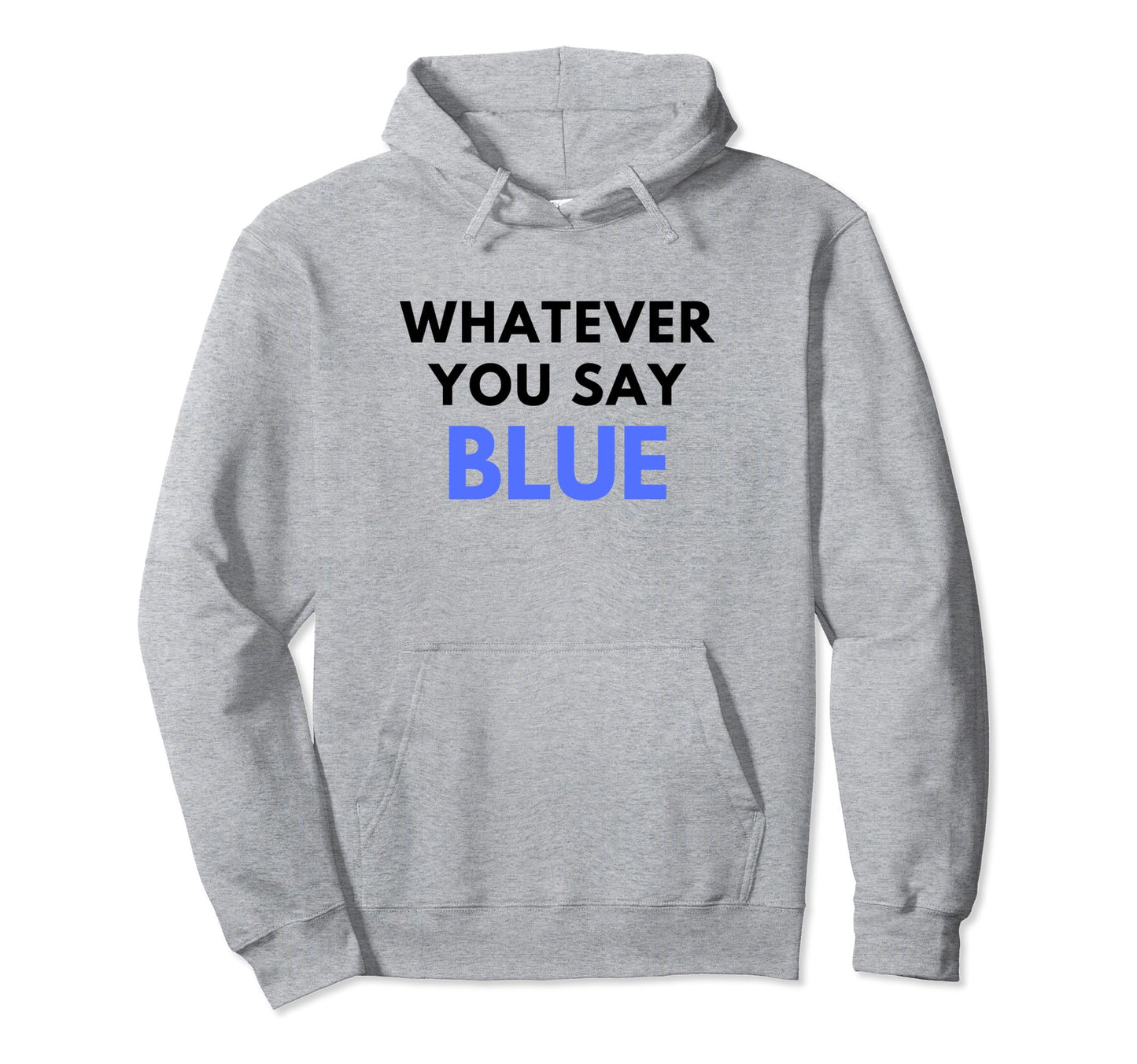 Whatever You Say Blue Umpire Funny Hoodie - Casual Everyday Wear for Adults - T-Shirt, Sweatshirt, Hoodie