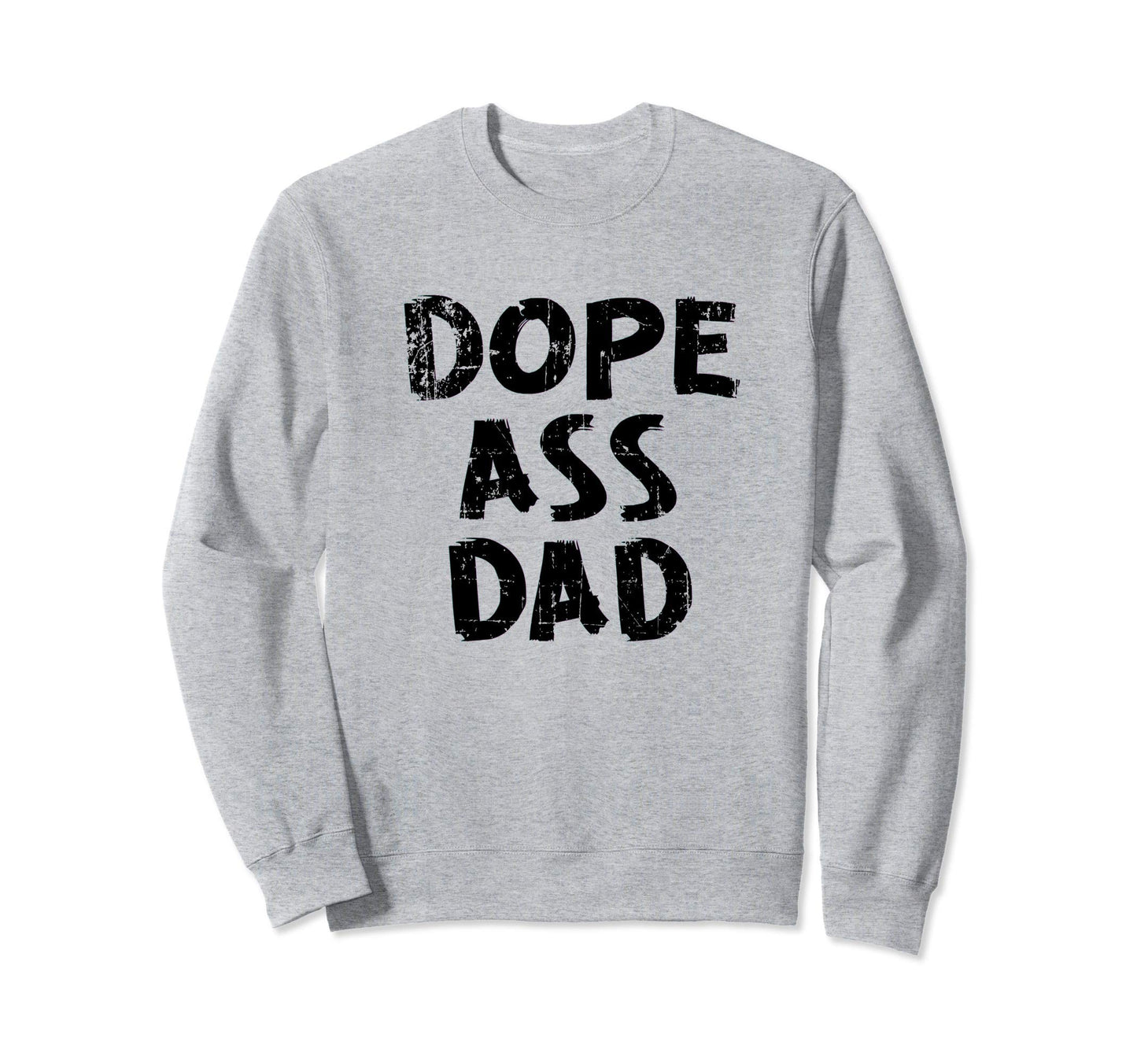 Dope Ass Dad Funny Birthday Sweatshirt - Casual Everyday Wear Men Women - T-Shirt, Sweatshirt, Hoodie