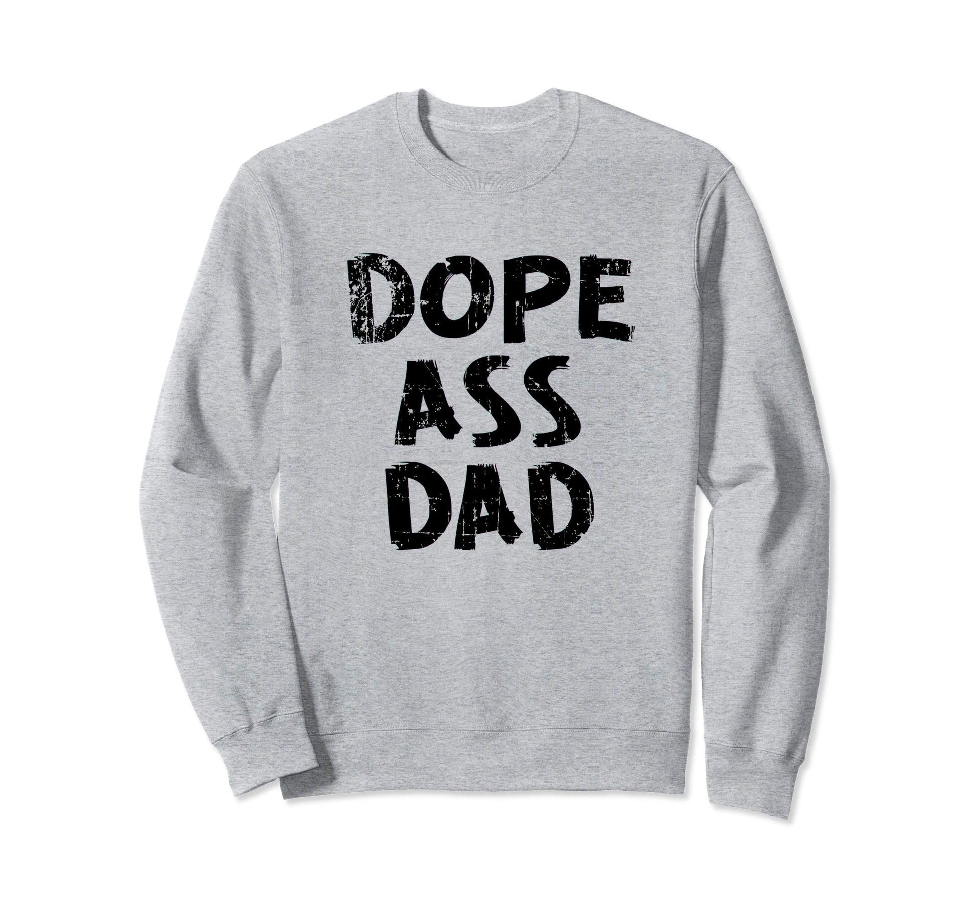 Dope Ass Dad Funny Birthday Sweatshirt - Casual Everyday Wear Men Women - T-Shirt, Sweatshirt, Hoodie