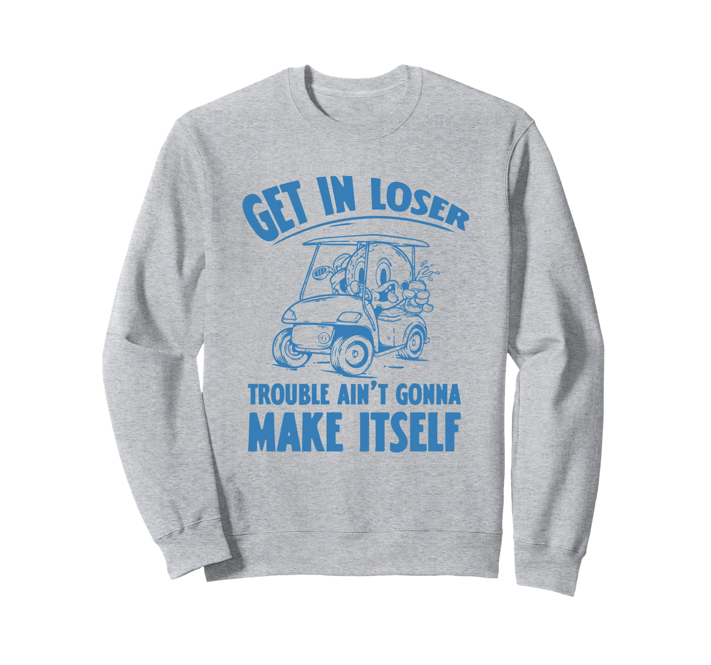Get Loser Golf Cart Golf Lover Dad Sweatshirt - Unique Graphic Men Women - T-Shirt, Sweatshirt, Hoodie
