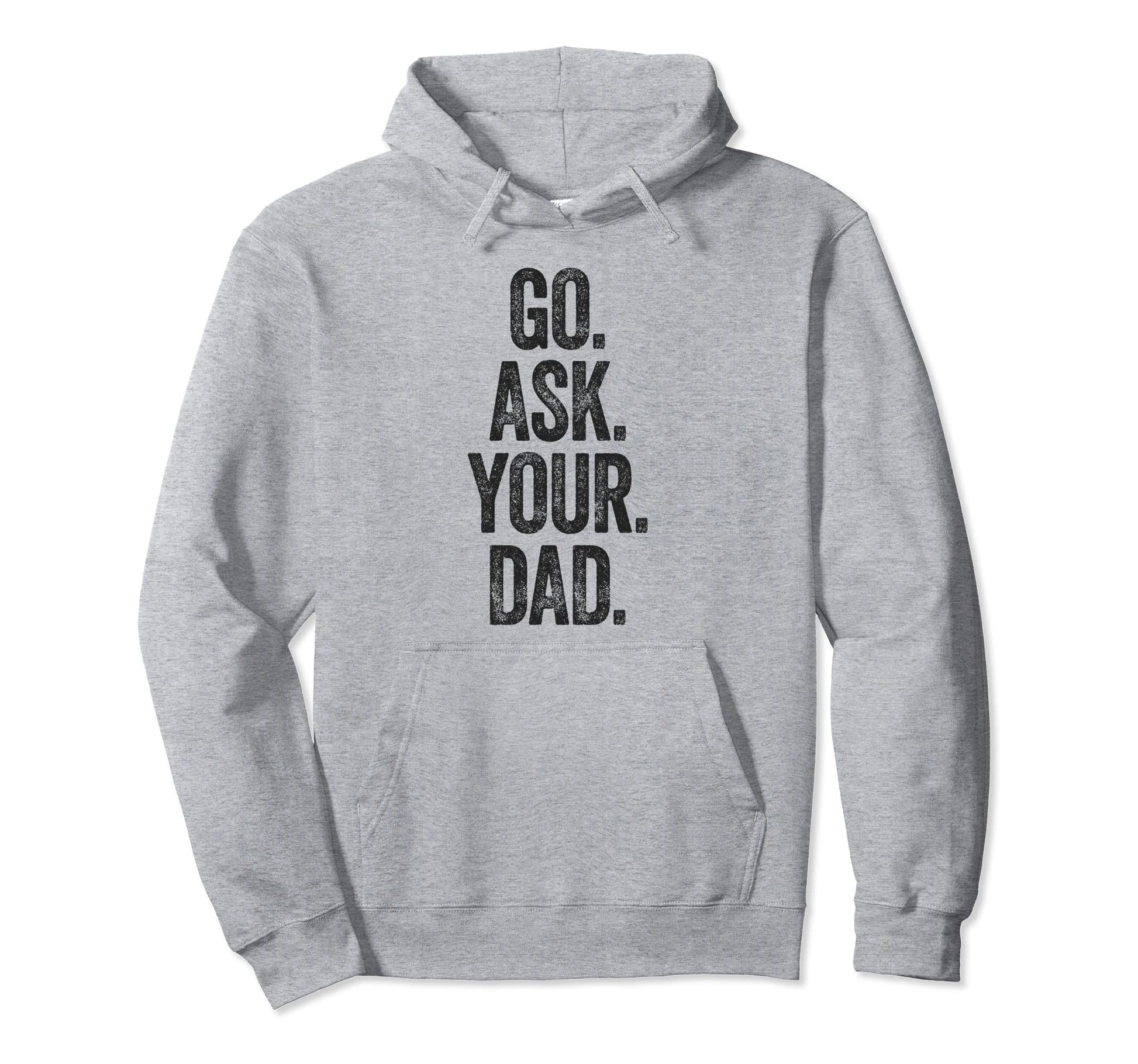 Funny Go Ask Your Dad Dad Gifts Hoodie - Unique Graphic Men Women - T-Shirt, Sweatshirt, Hoodie