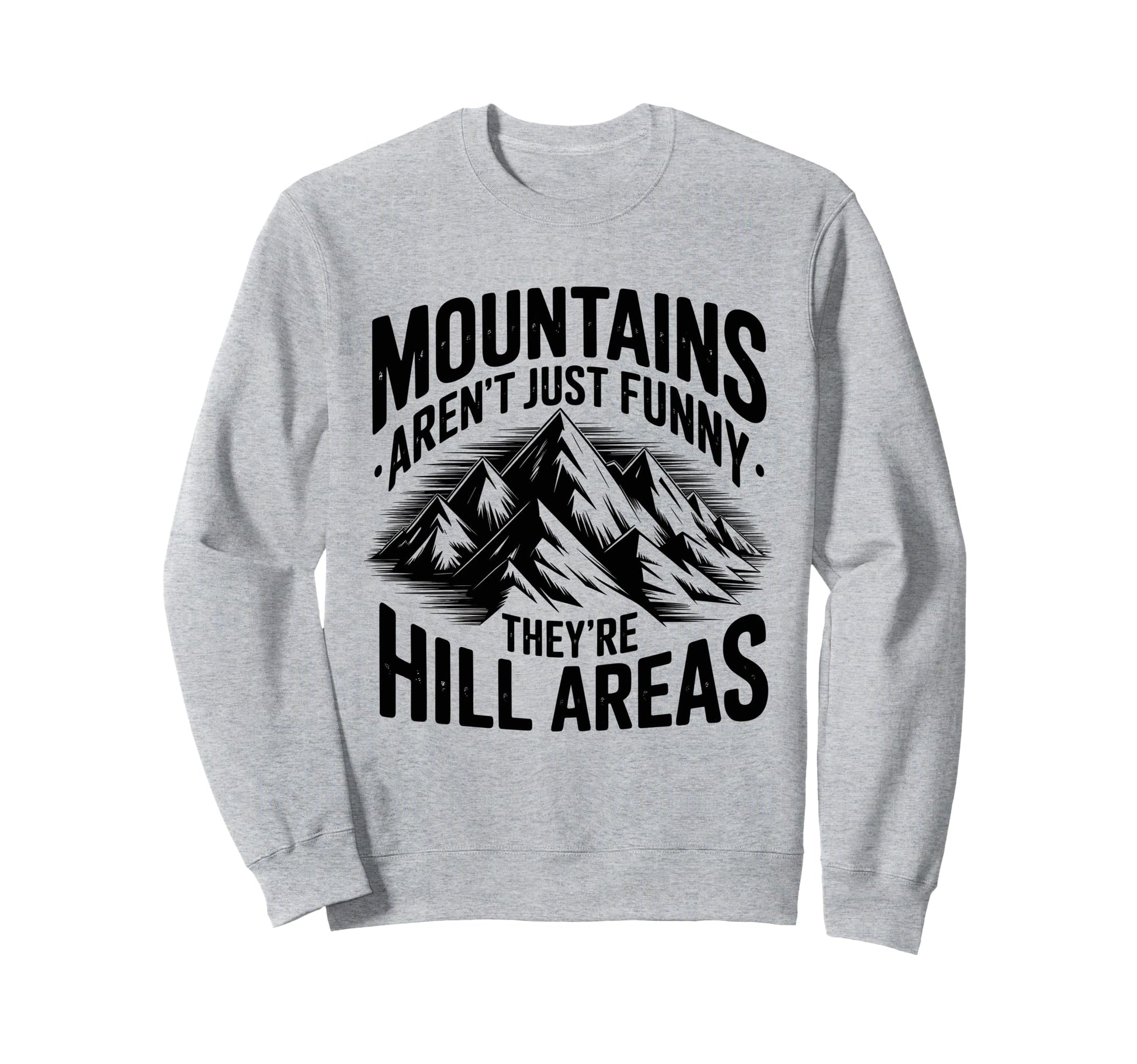 Mountains Arent Funny Theyre Sweatshirt - Casual Everyday Wear for Adults - T-Shirt, Sweatshirt, Hoodie
