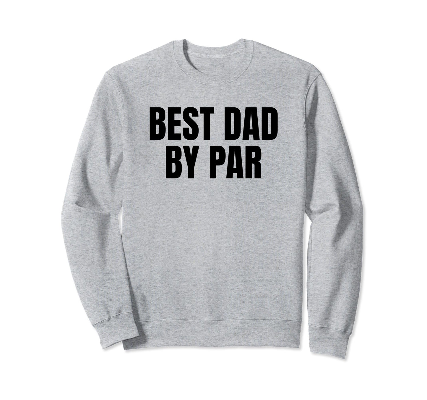 Best Dad Par Golf Golfer Golfing Sweatshirt - Trendy Graphic for Adults - T-Shirt, Sweatshirt, Hoodie