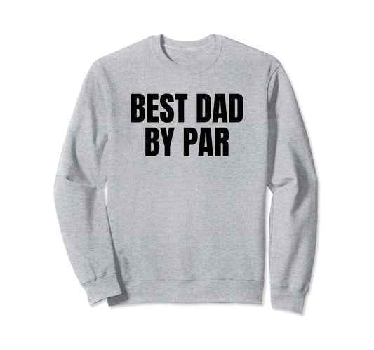 Best Dad Par Golf Golfer Golfing Sweatshirt - Trendy Graphic for Adults - T-Shirt, Sweatshirt, Hoodie
