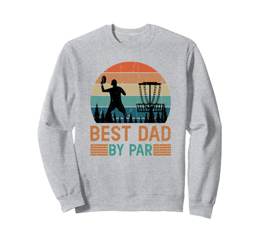 Best Dad Par Disc Golf Dad Fathers Day Sweatshirt - Trendy Graphic Unisex - T-Shirt, Sweatshirt, Hoodie
