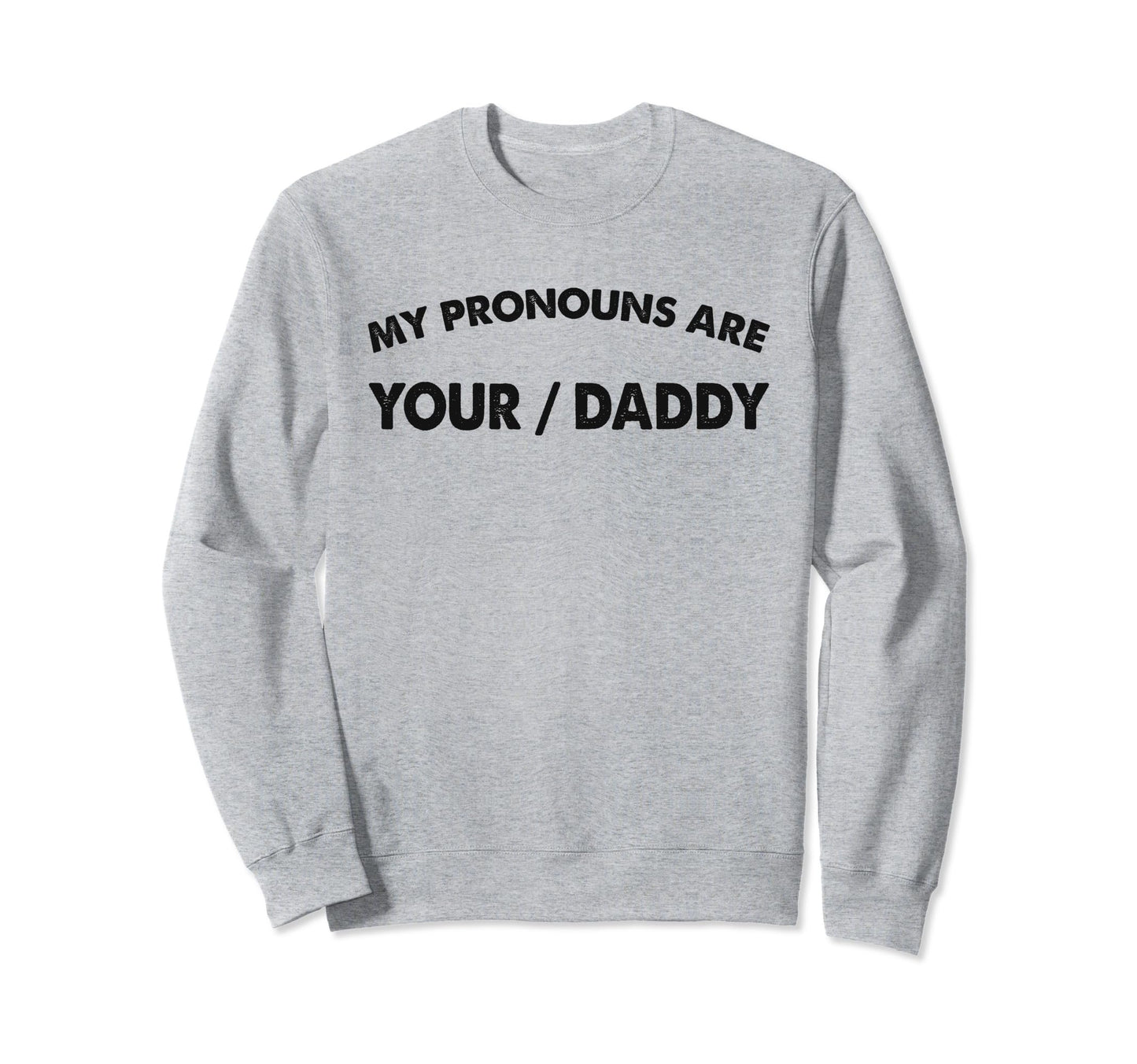 My Pronouns Are Your Daddy Funny Sweatshirt - Aesthetic Graphic for Adults - T-Shirt, Sweatshirt, Hoodie