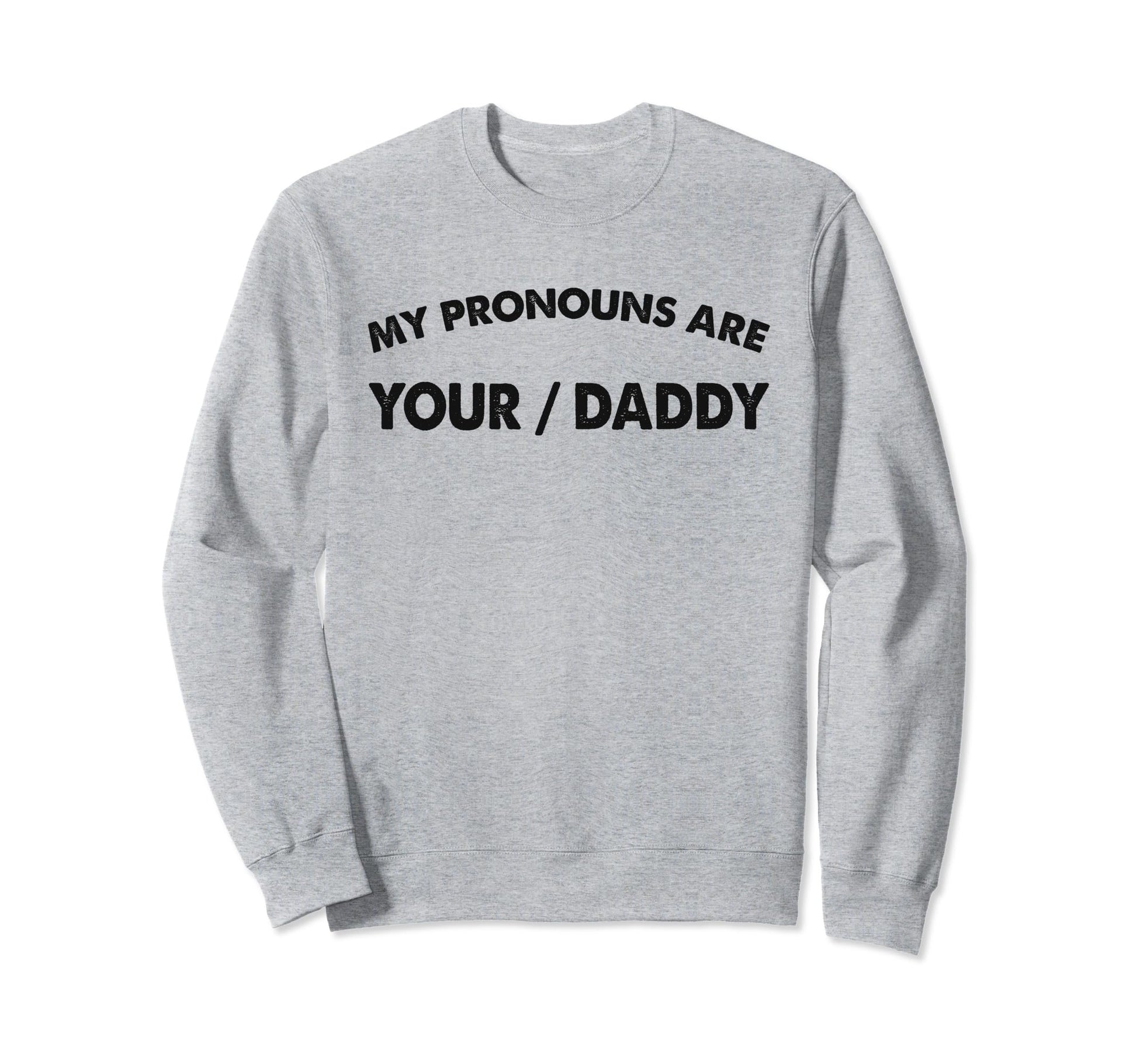 My Pronouns Are Your Daddy Funny Sweatshirt - Aesthetic Graphic for Adults - T-Shirt, Sweatshirt, Hoodie