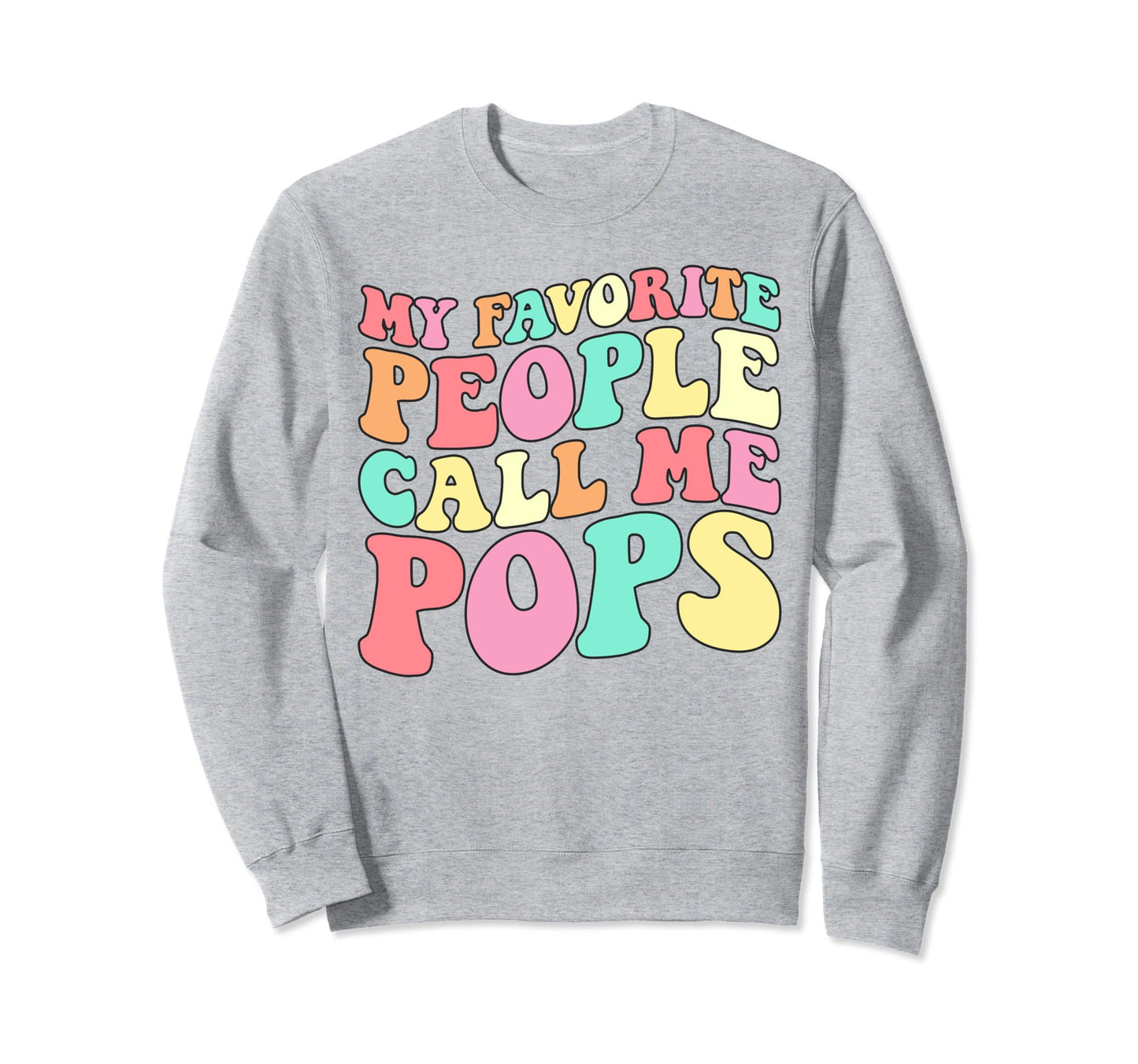 My Favorite People Call Me Pops Funny Sweatshirt - Trendy Graphic Unisex - T-Shirt, Sweatshirt, Hoodie