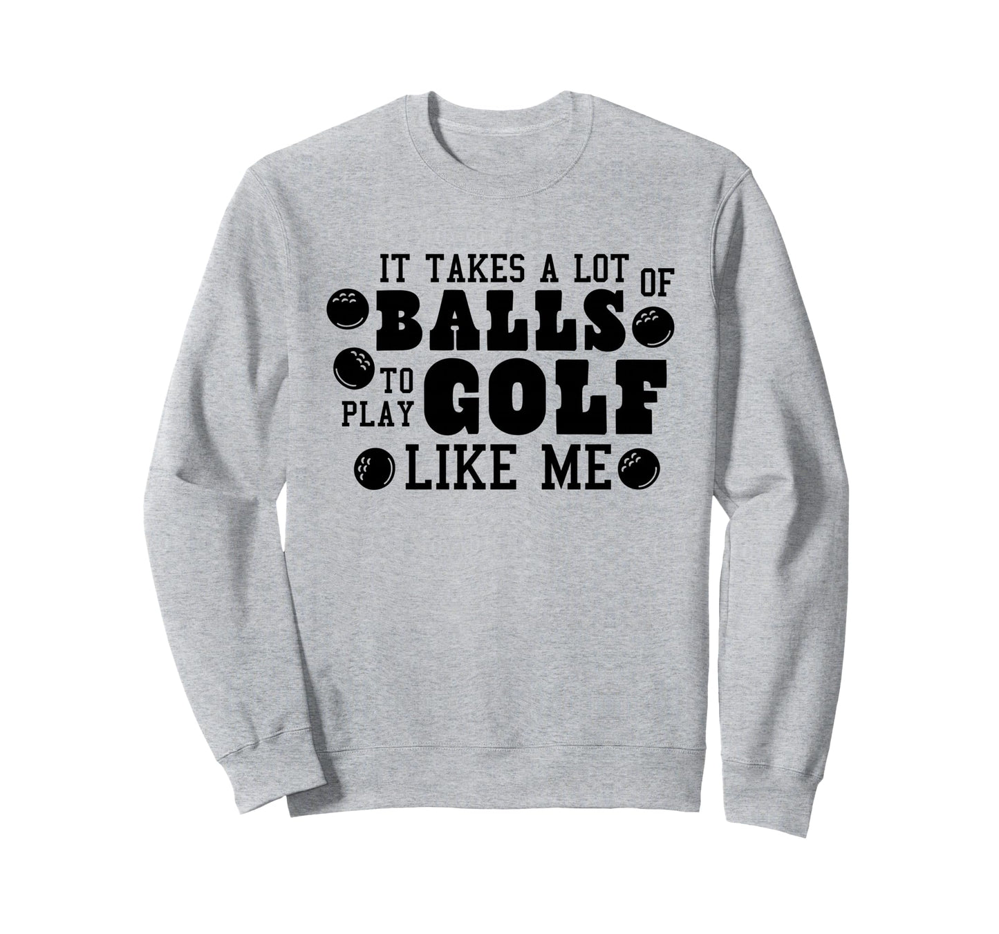 It Takes Lot Balls To Play Golf Like Sweatshirt - Custom Art Print Unisex - T-Shirt, Sweatshirt, Hoodie