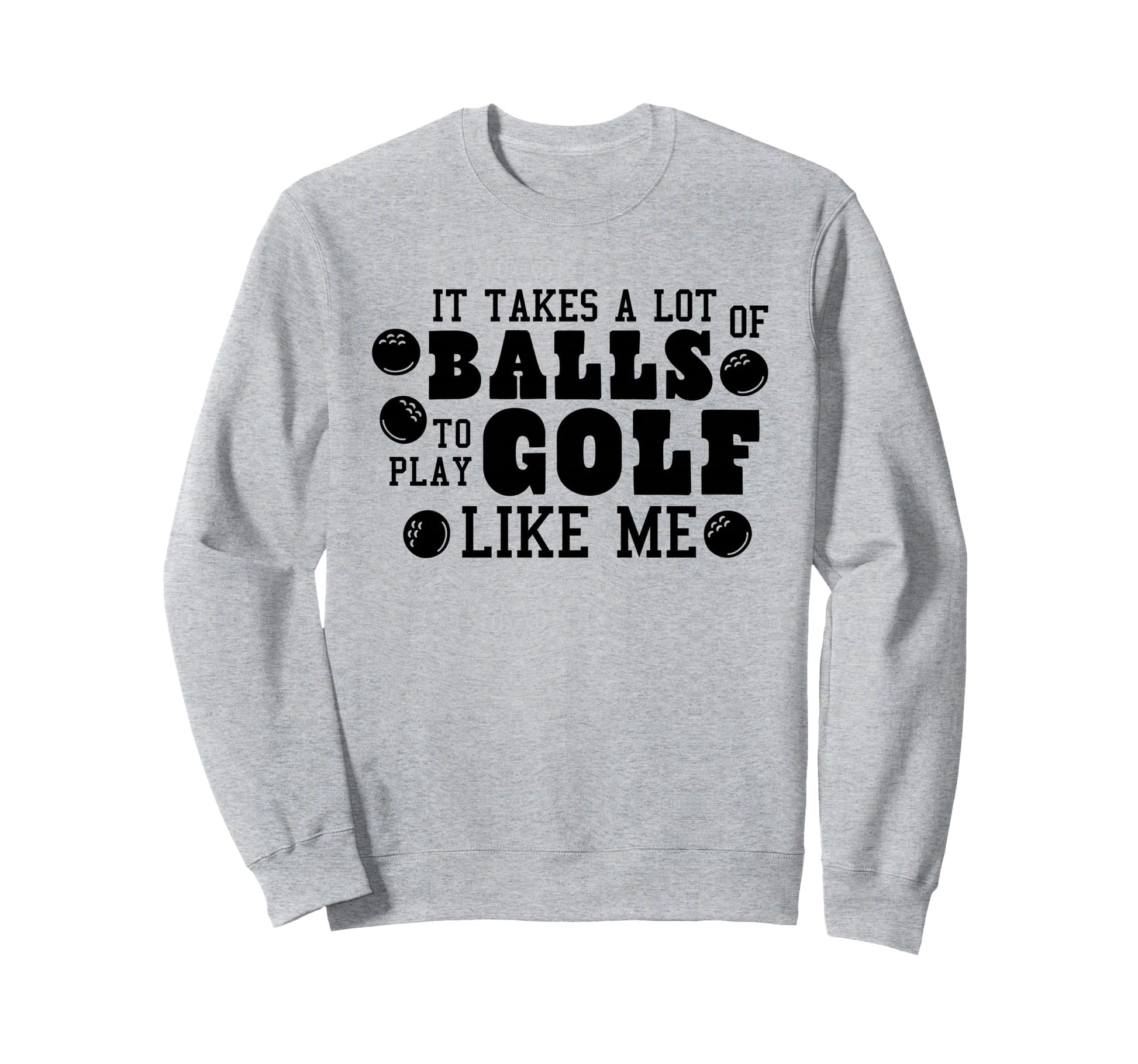 It Takes Lot Balls To Play Golf Like Sweatshirt - Custom Art Print Unisex - T-Shirt, Sweatshirt, Hoodie