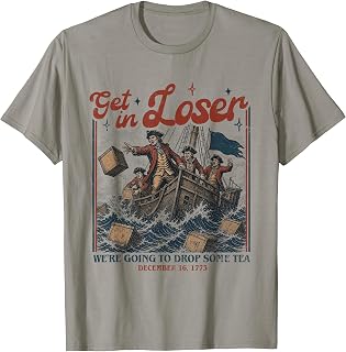 Get in Loser We're Going to Drop Some Boston Tea 4th of July T-Shirt Unisex T-shirt, Sweatshirt, Hoodie, Long Sleeve Tee - T-Shirt, Sweatshirt, Hoodie