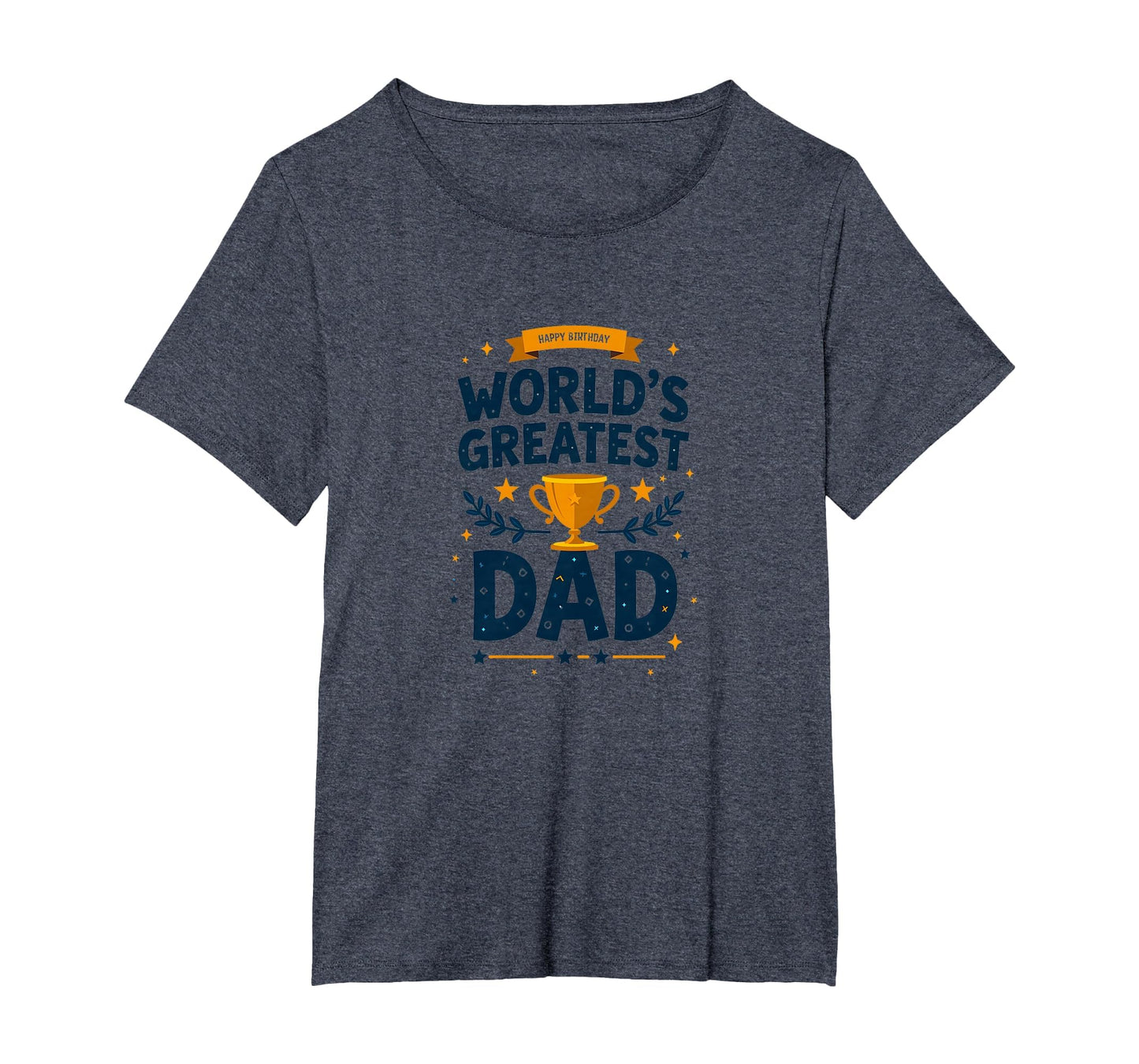 Happy Birthday Worlds Greatest Dad T-Shirt - Casual Everyday Wear Unisex - T-Shirt, Sweatshirt, Hoodie