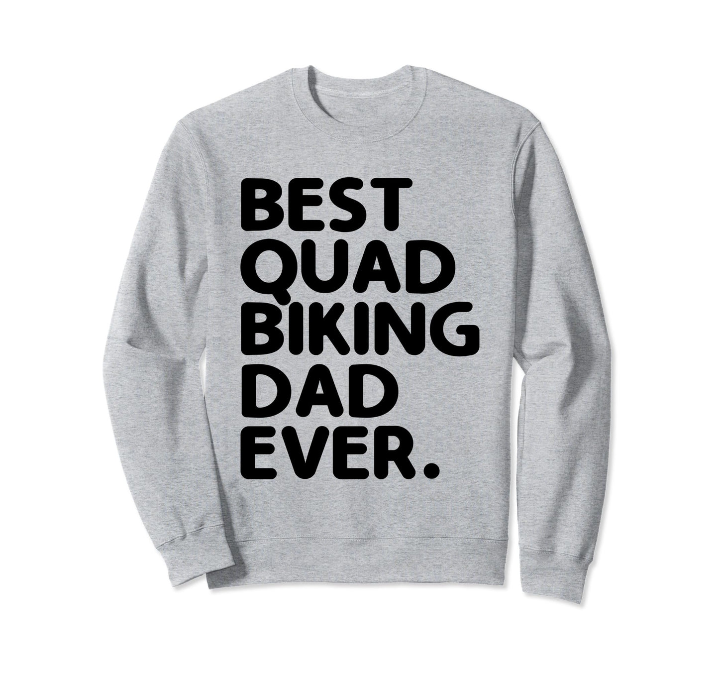 Best Quad Biking Dad Ever Atv 4 Sweatshirt - Streetwear Style Unisex - T-Shirt, Sweatshirt, Hoodie