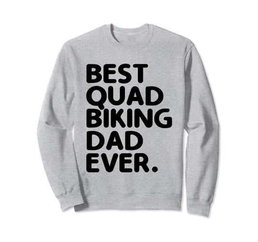 Best Quad Biking Dad Ever Atv 4 Sweatshirt - Streetwear Style Unisex - T-Shirt, Sweatshirt, Hoodie
