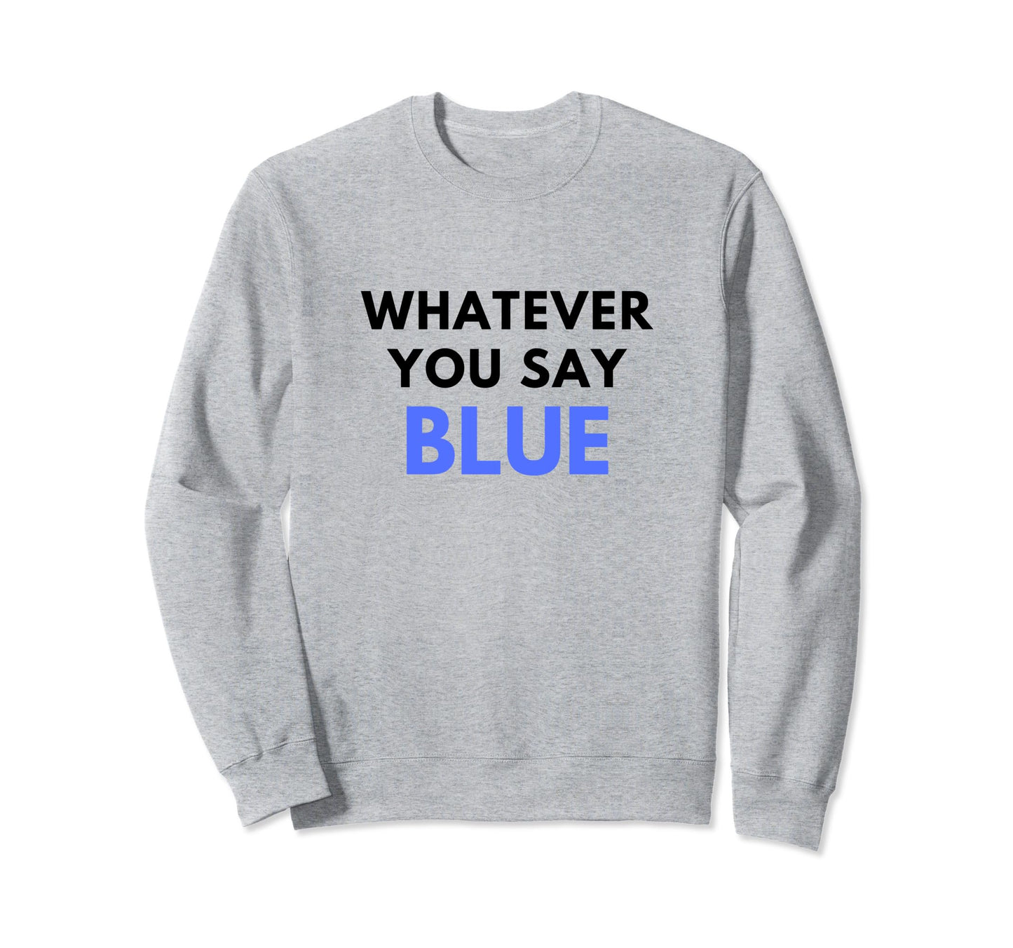 Whatever You Say Blue Umpire Funny Sweatshirt - Streetwear Style for Adults - T-Shirt, Sweatshirt, Hoodie