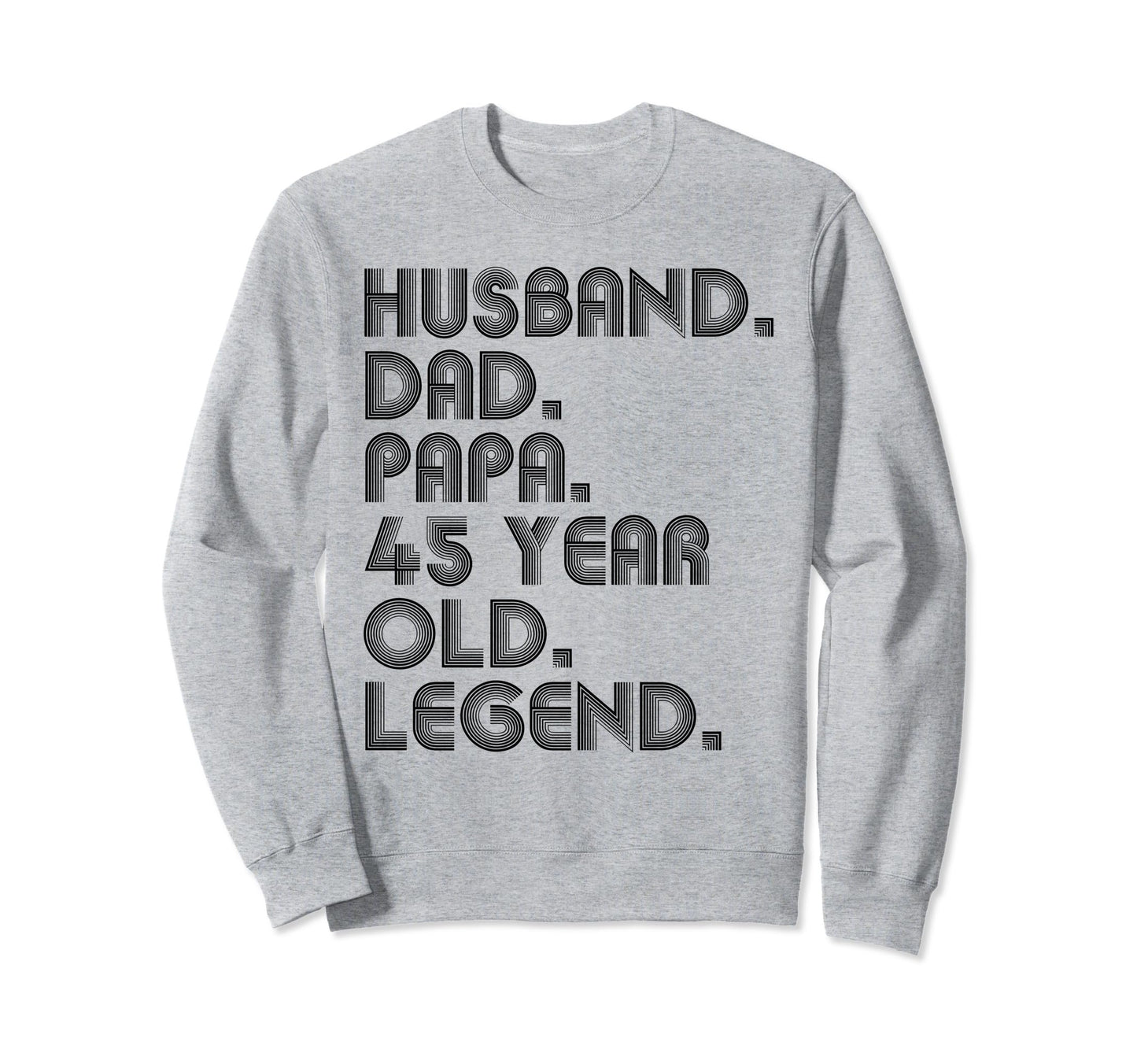 Husband Dad Papa 45 Year Old Legend Sweatshirt - Novelty Apparel Unisex - T-Shirt, Sweatshirt, Hoodie