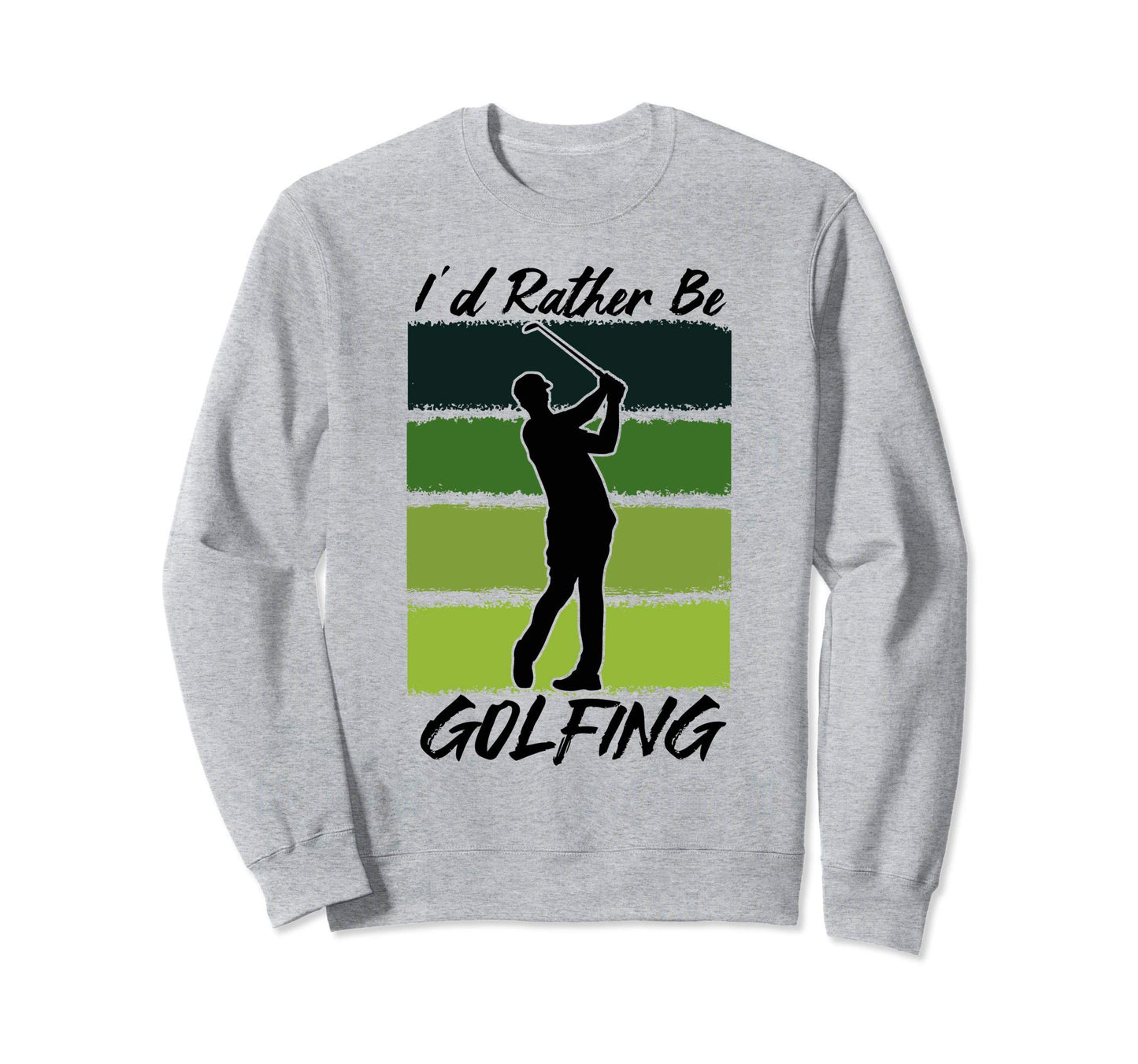 Id Rather Be Golfing Golf Lover Dad Sweatshirt - Custom Art Print Unisex - T-Shirt, Sweatshirt, Hoodie