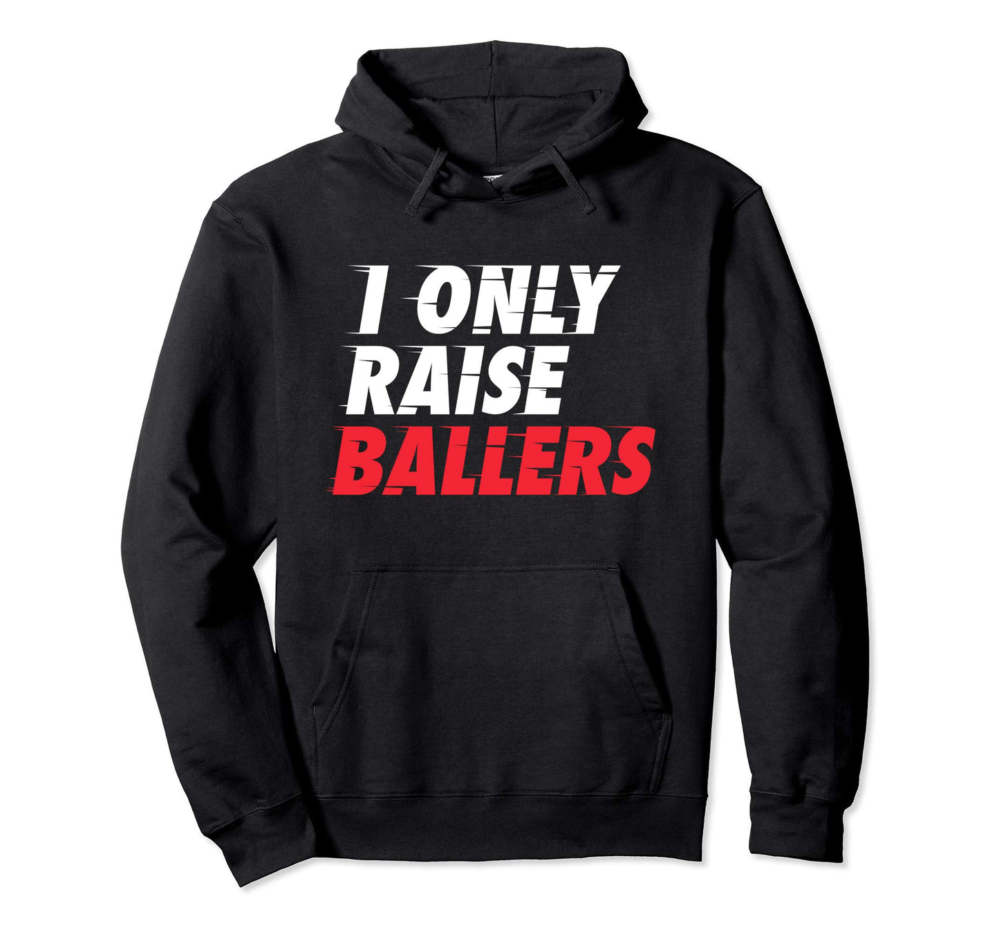 I Only Raise Ballers Basketball Fan Dad Mom Hoodie - Graphic Print Unisex - T-Shirt, Sweatshirt, Hoodie