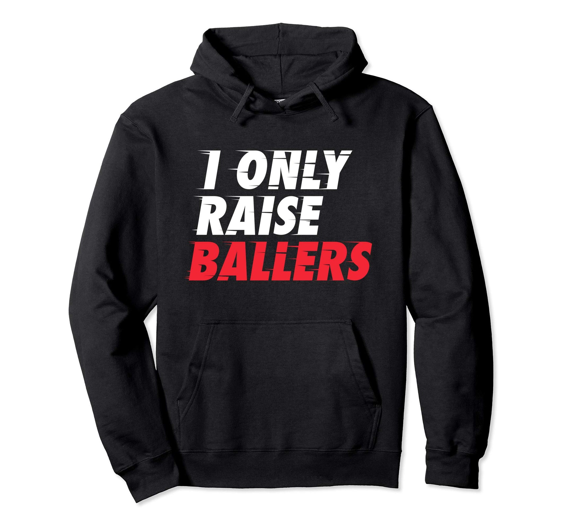 I Only Raise Ballers Basketball Fan Dad Mom Hoodie - Graphic Print Unisex - T-Shirt, Sweatshirt, Hoodie