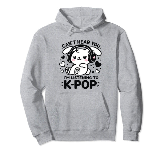 Cant Hear You Im Listening K Pop Hoodie - Streetwear Style for Adults - T-Shirt, Sweatshirt, Hoodie