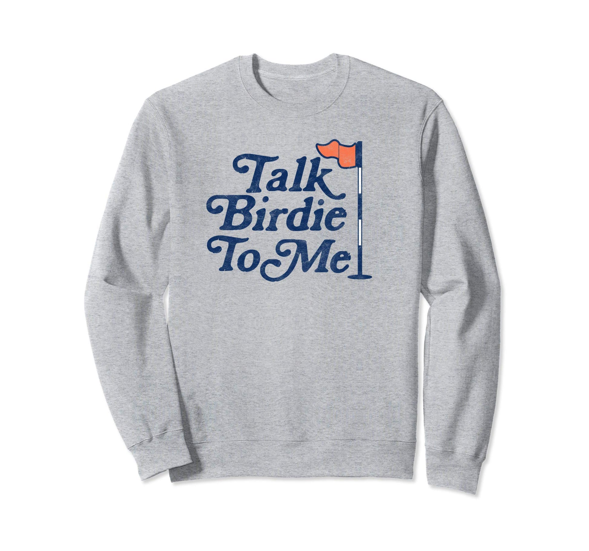 Talk Birdie To Me Funny Golfer Dad Sweatshirt - Novelty Apparel for Adults - T-Shirt, Sweatshirt, Hoodie