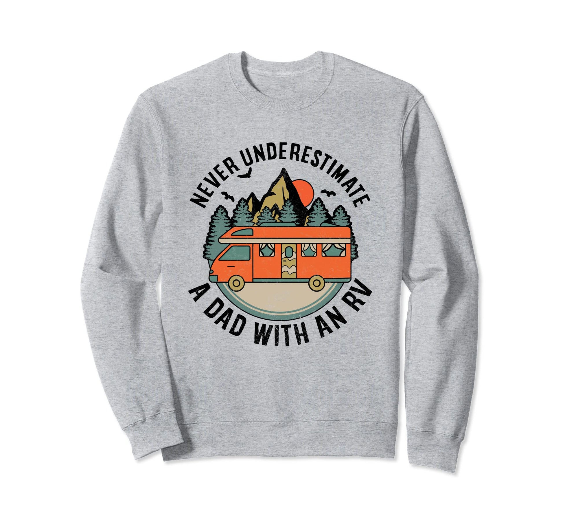 Never Underestimate Dad Rv Fathers Sweatshirt - Trendy Graphic Men Women - T-Shirt, Sweatshirt, Hoodie