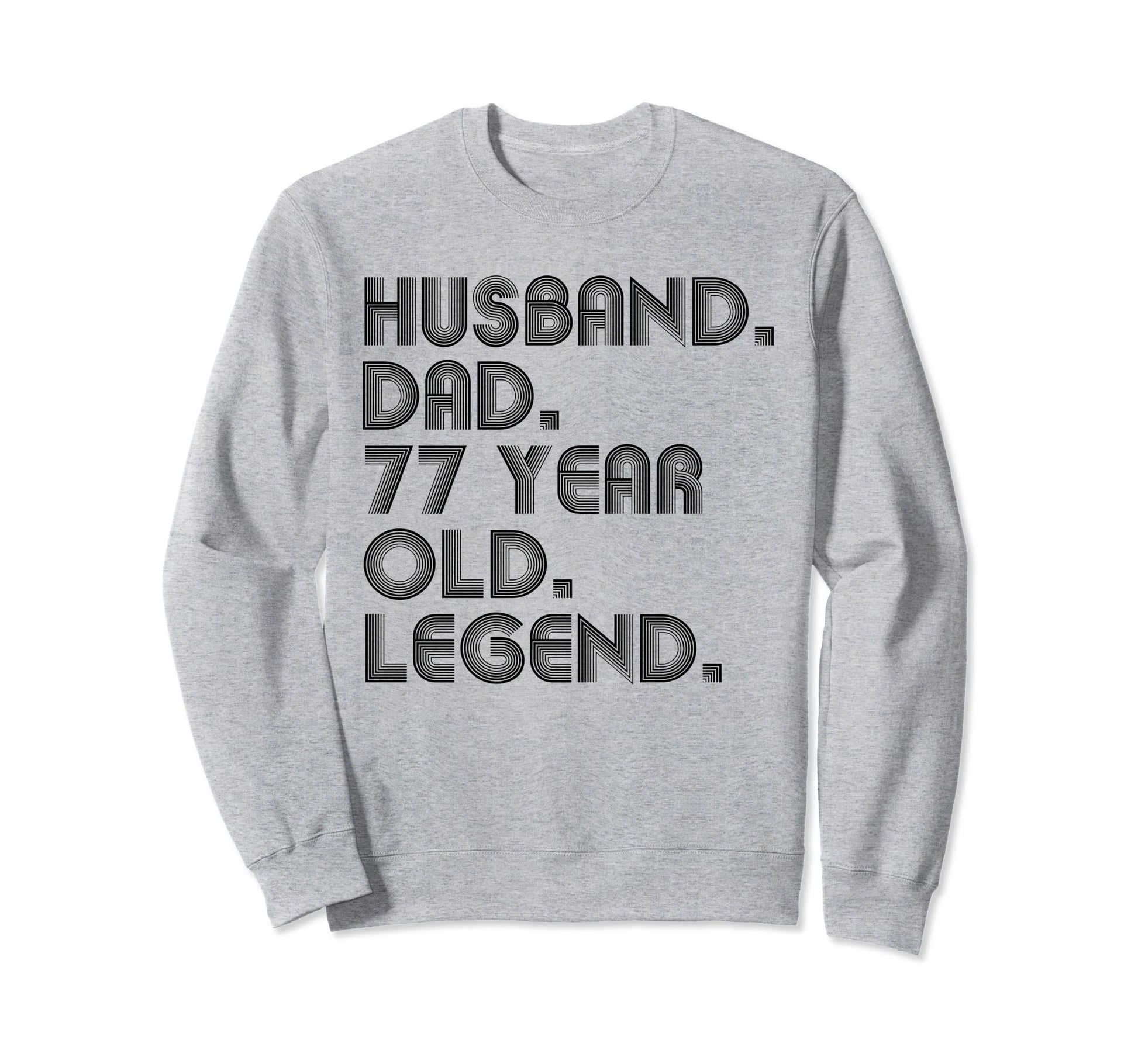 Husband Dad 77 Year Old Legend Dad Sweatshirt - Streetwear Style Men Women - T-Shirt, Sweatshirt, Hoodie
