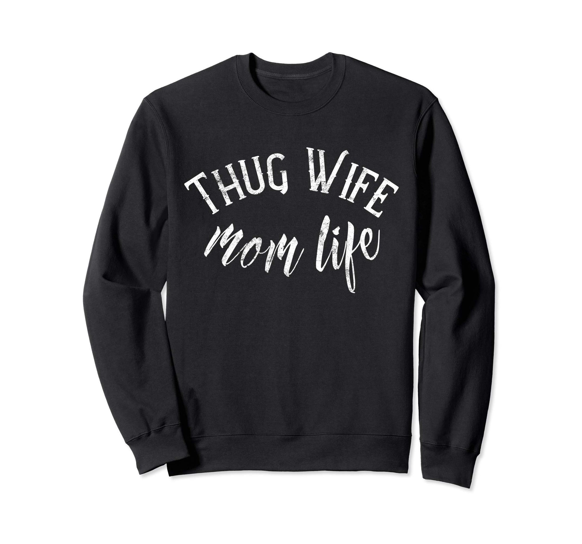 Thug Wife Mom Life Funny Mothers Gift Sweatshirt - Custom Art Print Unisex - T-Shirt, Sweatshirt, Hoodie