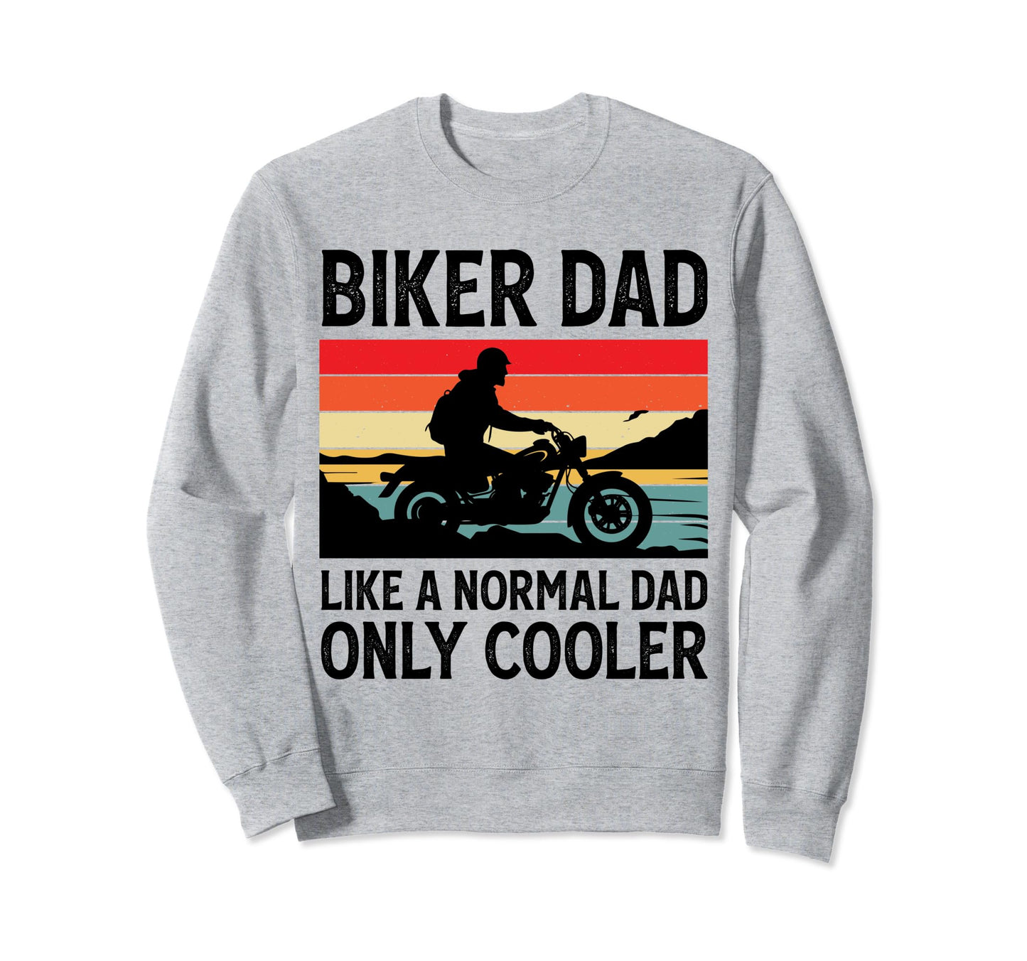 Biker Dad Like Normal Dad Only Sweatshirt - Fun Novelty Design Unisex - T-Shirt, Sweatshirt, Hoodie