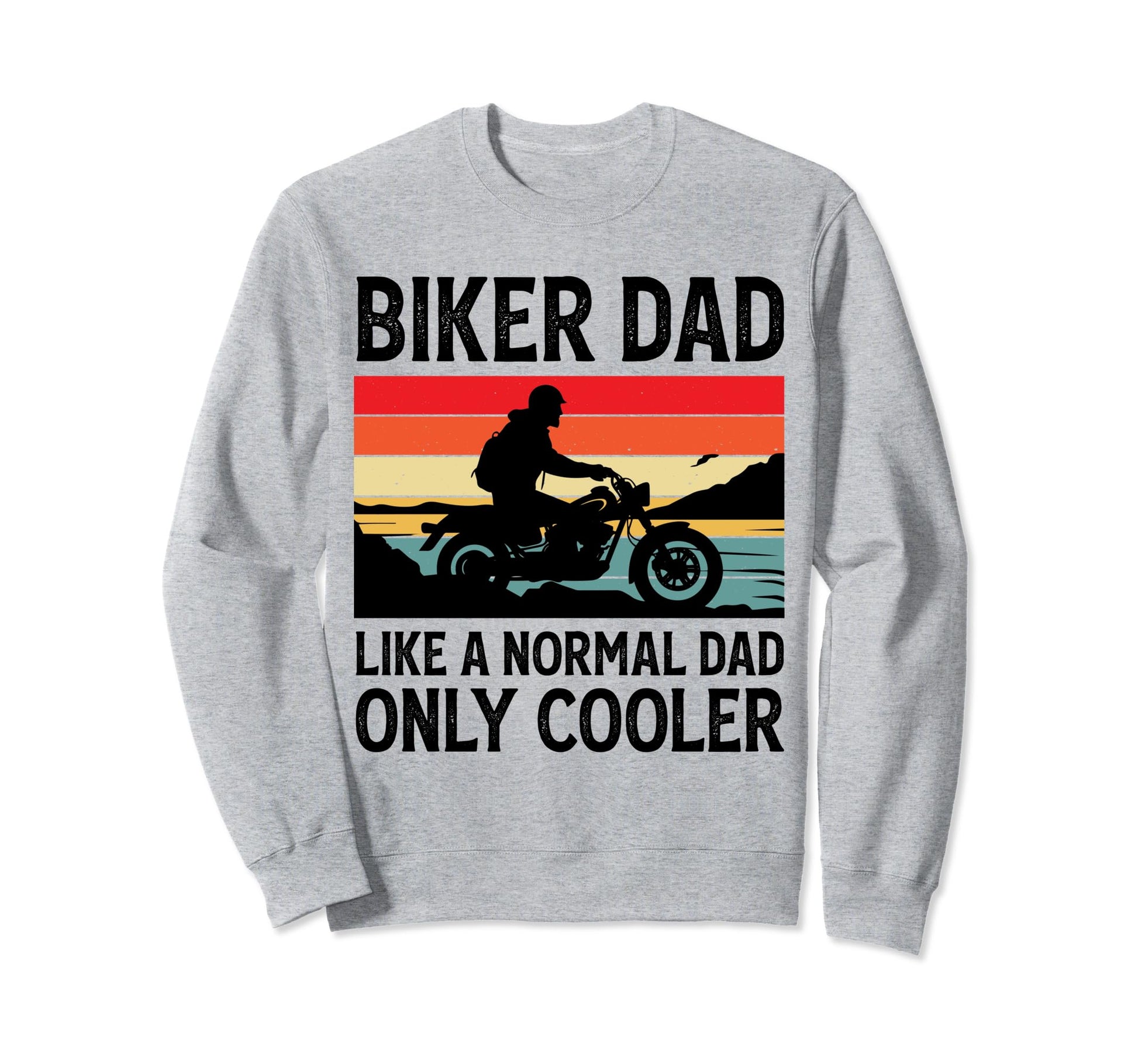 Biker Dad Like Normal Dad Only Sweatshirt - Fun Novelty Design Unisex - T-Shirt, Sweatshirt, Hoodie