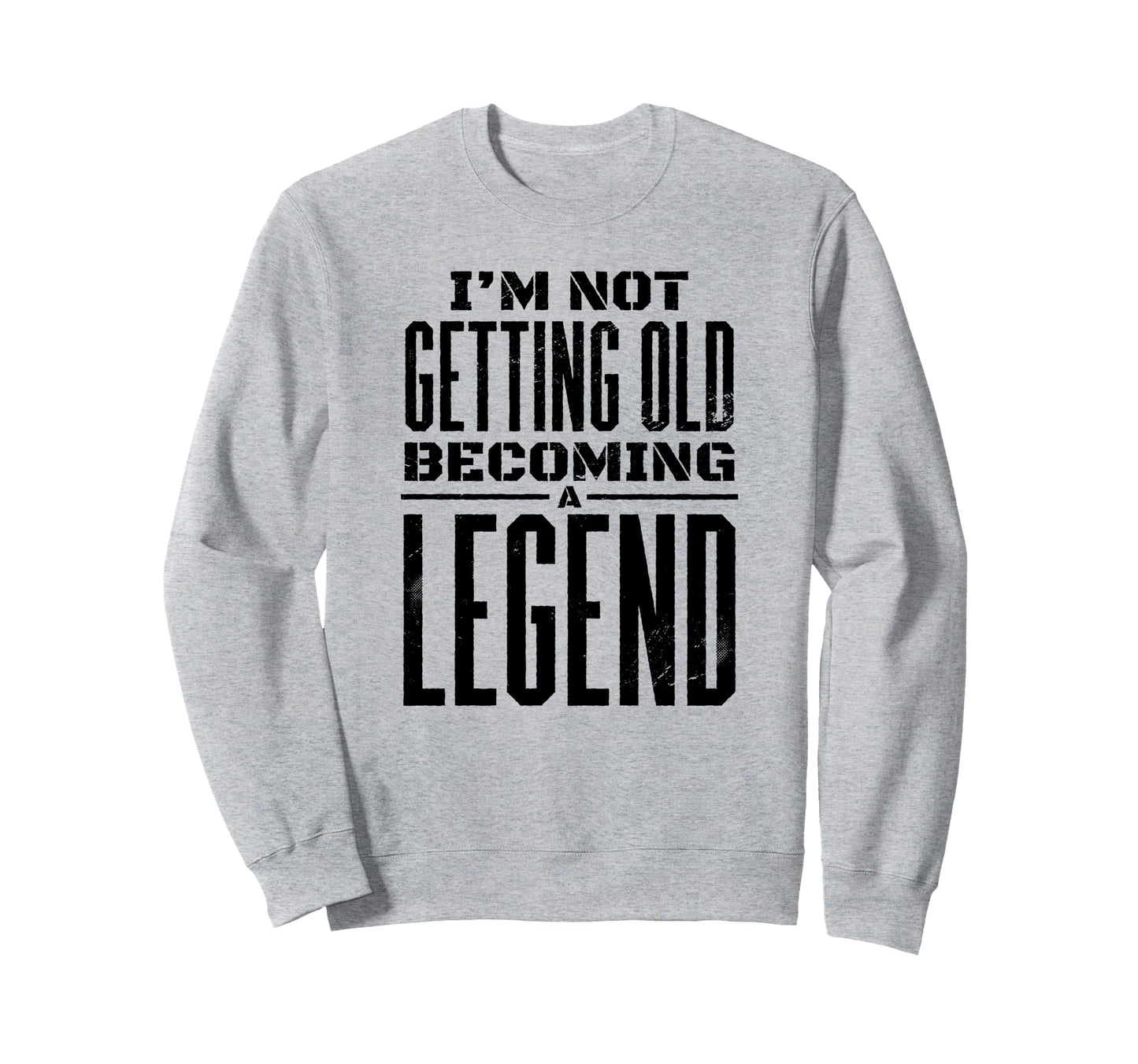 Im Not Getting Old Becoming Legend Sweatshirt - Trendy Graphic Unisex - T-Shirt, Sweatshirt, Hoodie