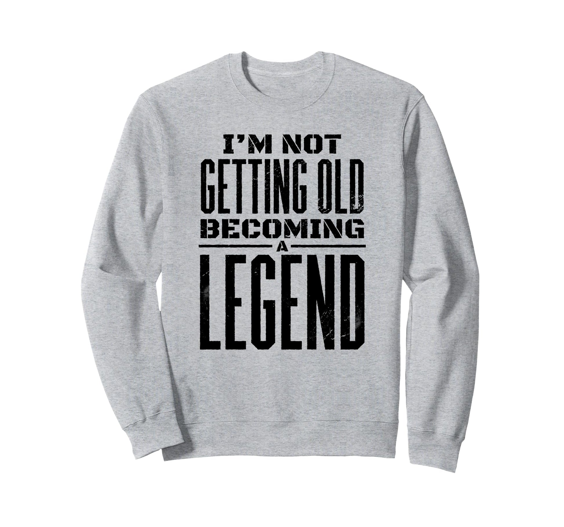 Im Not Getting Old Becoming Legend Sweatshirt - Trendy Graphic Unisex - T-Shirt, Sweatshirt, Hoodie