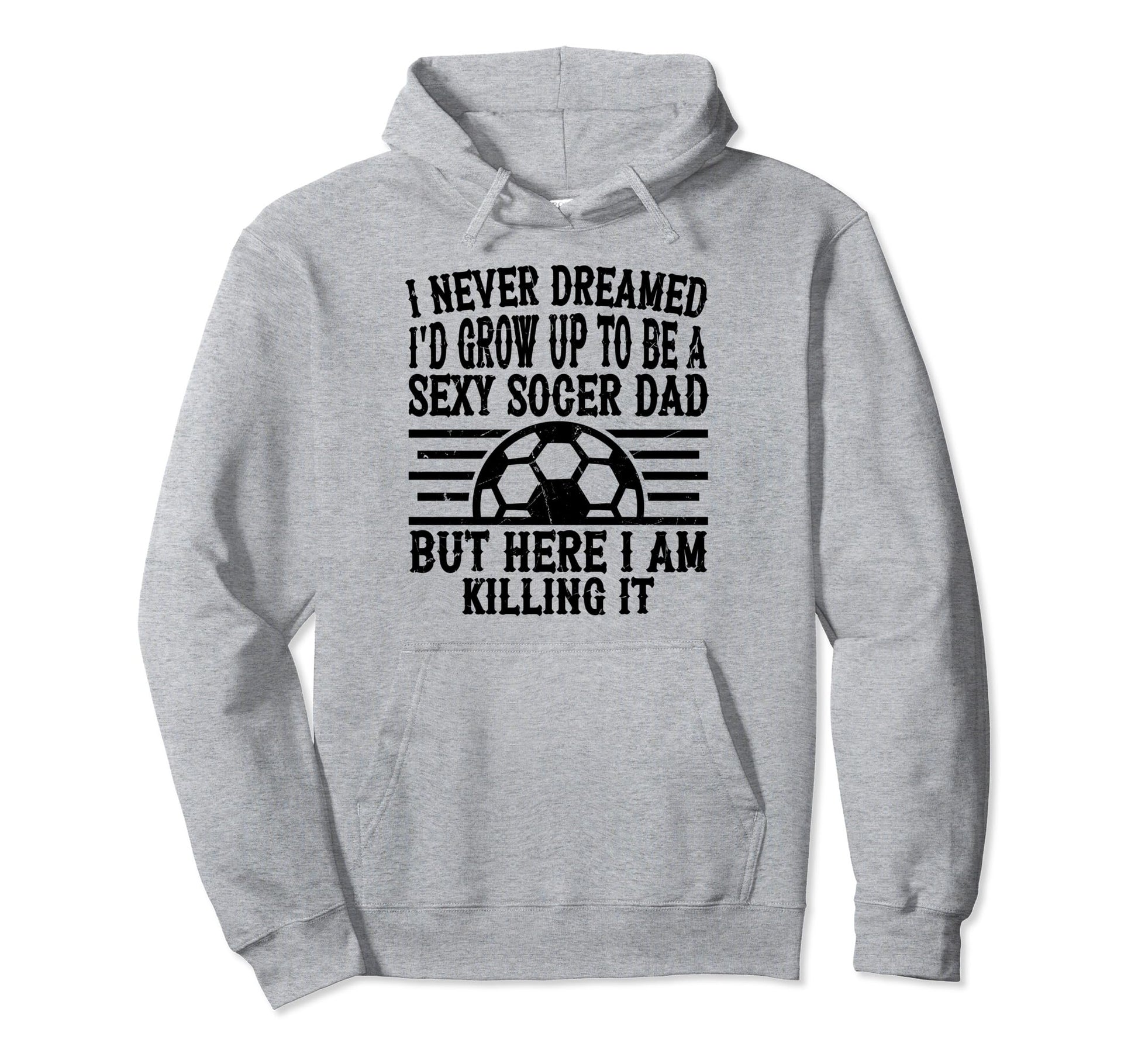 I Never Dreamed Id Be Sexy Soccer Dad Hoodie - Aesthetic Graphic Men Women - T-Shirt, Sweatshirt, Hoodie
