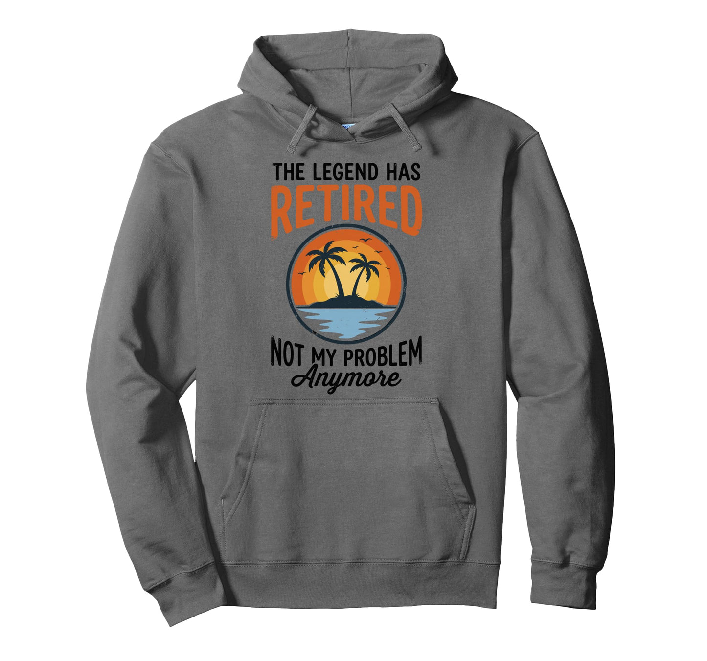 Legend Has Retired Not My Problem Hoodie - Fun Novelty Design Men Women - T-Shirt, Sweatshirt, Hoodie