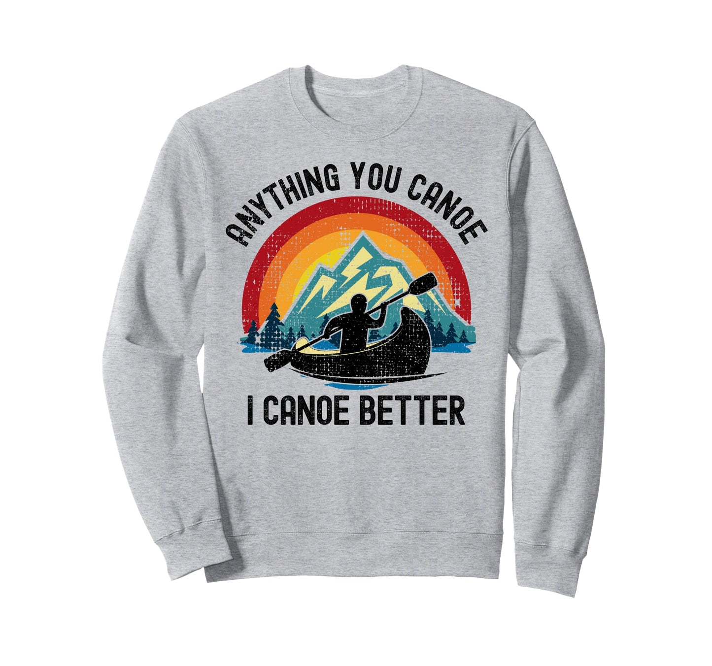Anything You Canoe I Canoe Better Sweatshirt - Minimalist Print Unisex - T-Shirt, Sweatshirt, Hoodie
