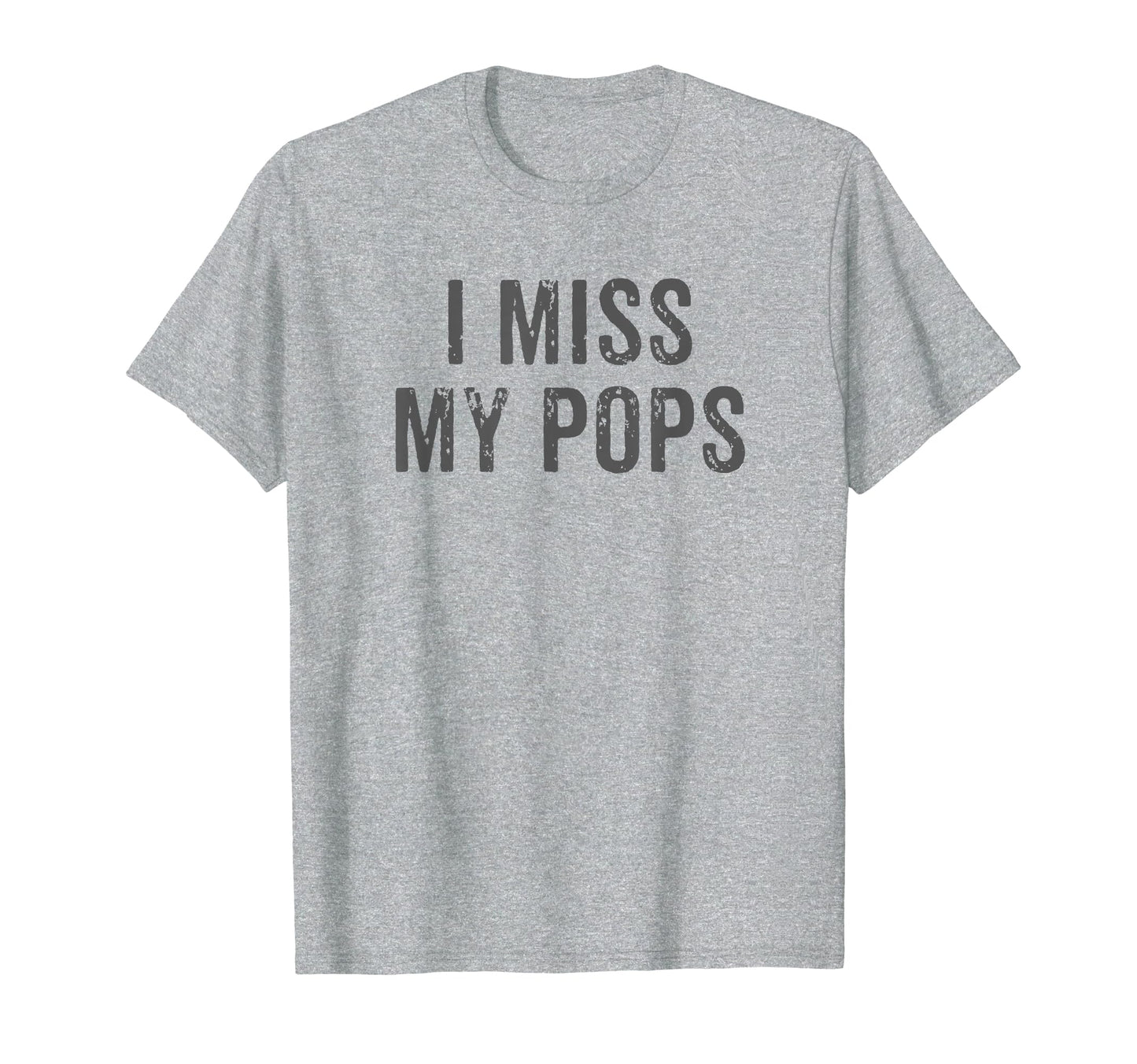 I Miss My Pops Distressed Dad Family T-Shirt - Novelty Apparel Men Women - T-Shirt, Sweatshirt, Hoodie