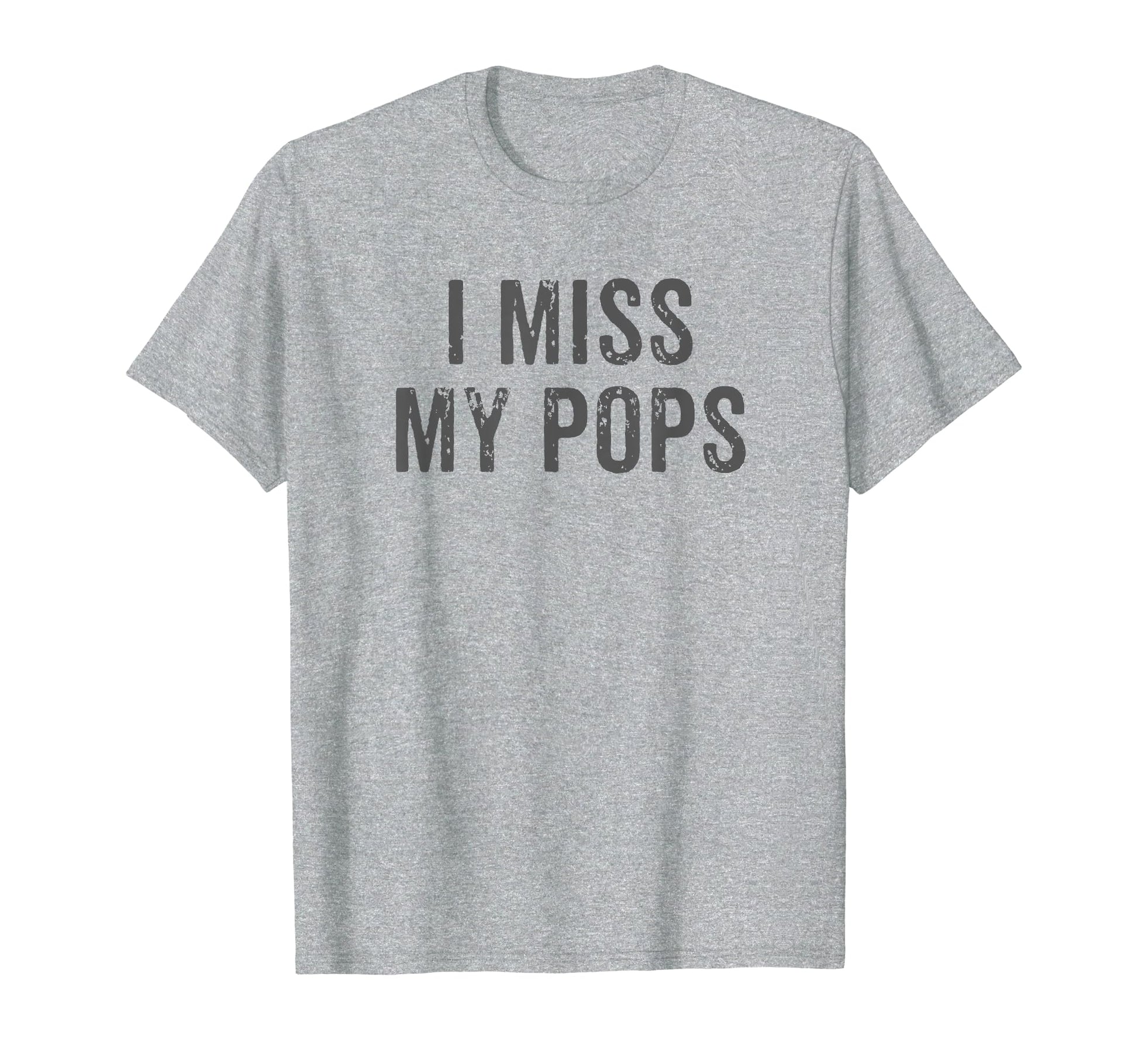 I Miss My Pops Distressed Dad Family T-Shirt - Novelty Apparel Men Women - T-Shirt, Sweatshirt, Hoodie
