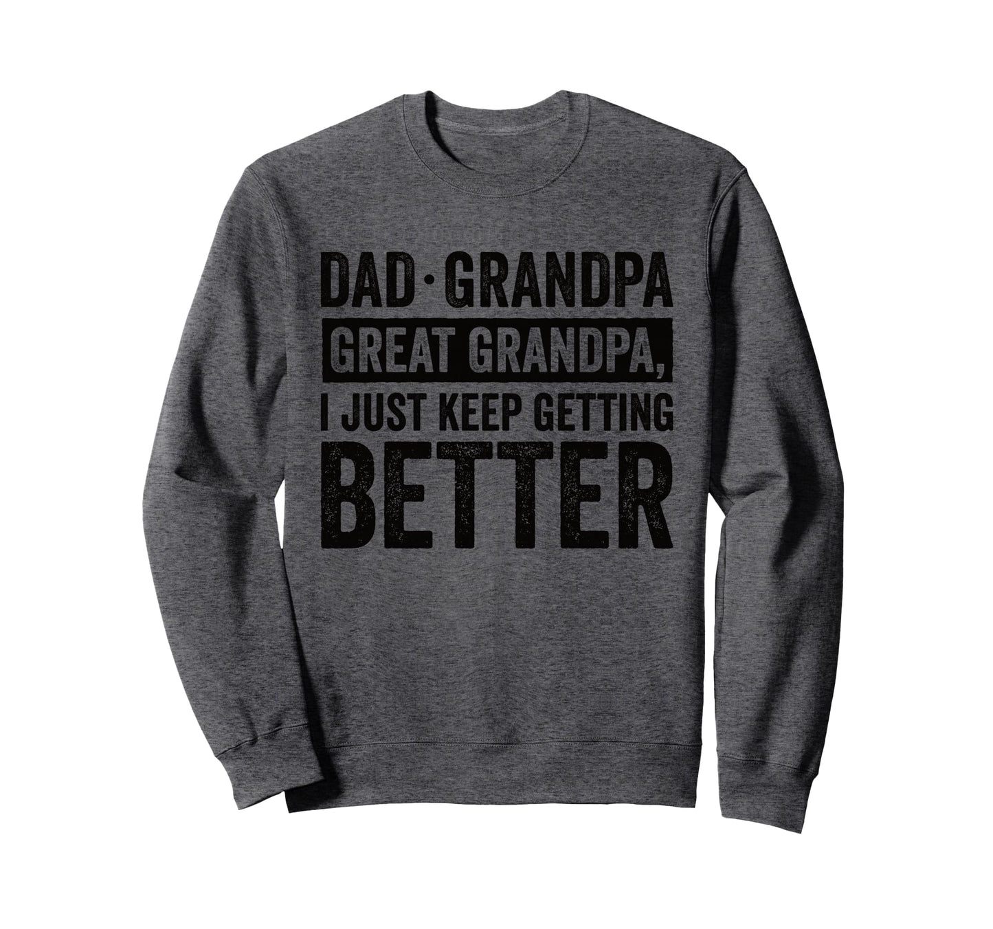 Dad Grandpa Great Grandpa I Just Sweatshirt - Fun Novelty Design Men Women - T-Shirt, Sweatshirt, Hoodie