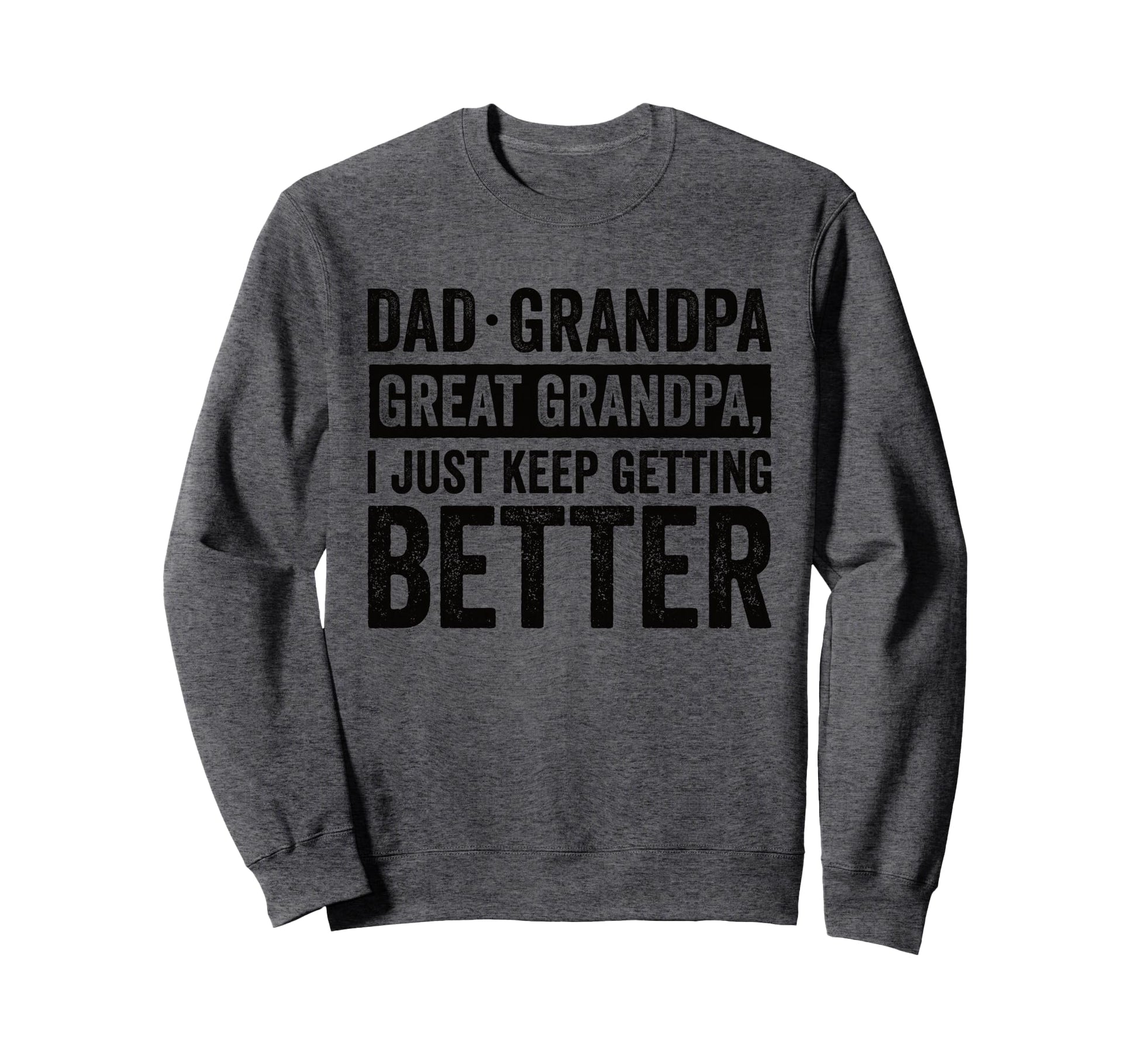 Dad Grandpa Great Grandpa I Just Sweatshirt - Fun Novelty Design Men Women - T-Shirt, Sweatshirt, Hoodie