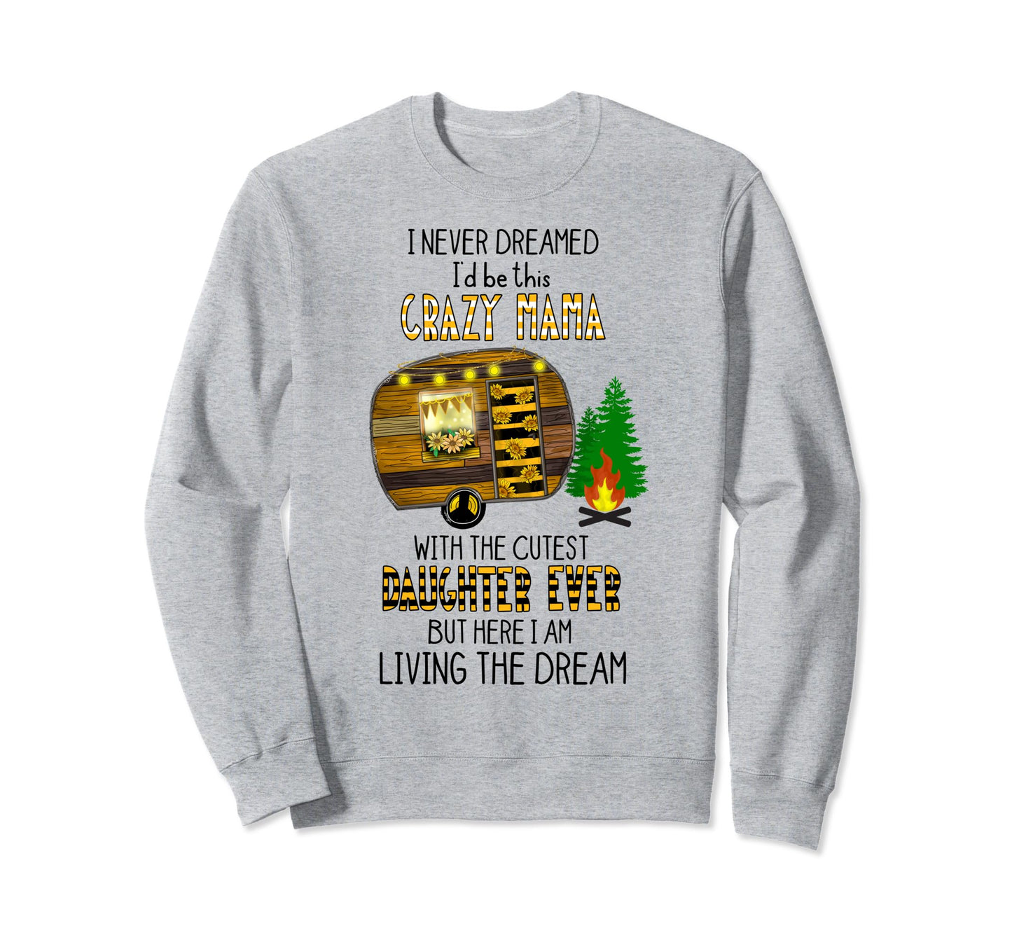 I Never Dreamed Id Be This Crazy Sweatshirt - Fun Novelty Design Unisex - T-Shirt, Sweatshirt, Hoodie