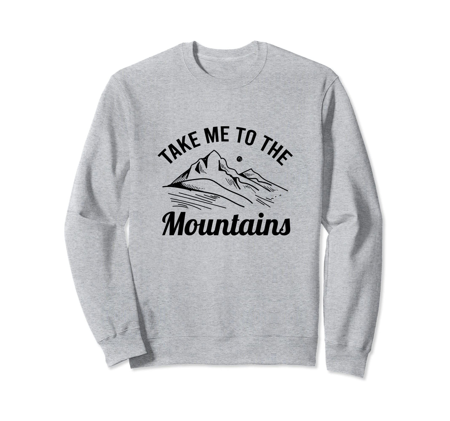 Take Me To Mountains Nature Sweatshirt - Fun Novelty Design Unisex - T-Shirt, Sweatshirt, Hoodie